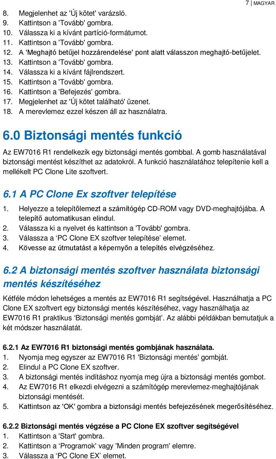 Kattintson a 'Befejezés' gombra. 17. Megjelenhet az 'Új kötet található' üzenet. 18. A merevlemez ezzel készen áll az használatra. 6.