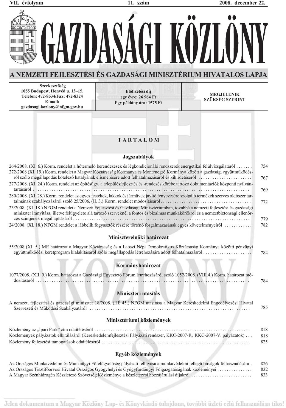 ) Korm. rendelet a hõtermelõ berendezések és légkondicionáló rendszerek energetikai felülvizsgálatáról... 754 272/2008 (XI. 19.) Korm. rendelet a Magyar Köztársaság Kormánya és Montenegró Kormánya között a gazdasági együttmûködésrõl szóló megállapodás kötelezõ hatályának elismerésére adott felhatalmazásáról és kihirdetésérõl.