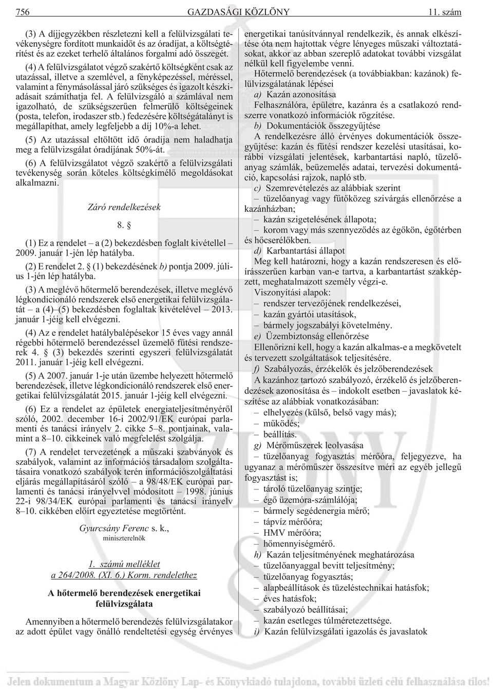 (4) A felülvizsgálatot végzõ szakértõ költségként csak az utazással, illetve a szemlével, a fényképezéssel, méréssel, valamint a fénymásolással járó szükséges és igazolt készkiadásait számíthatja fel.