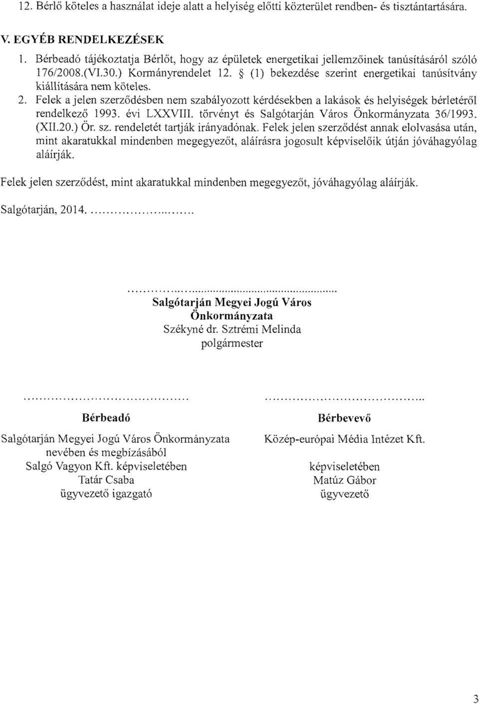 (1) bekezdése szerint energetikai tanúsítvány kiállítására nem köteles. 2. Felek a jelen szerződésben nem szabályozott kérdésekben a lakások és helyiségek bérletéről rendelkező 1993. évi LXXVIII.