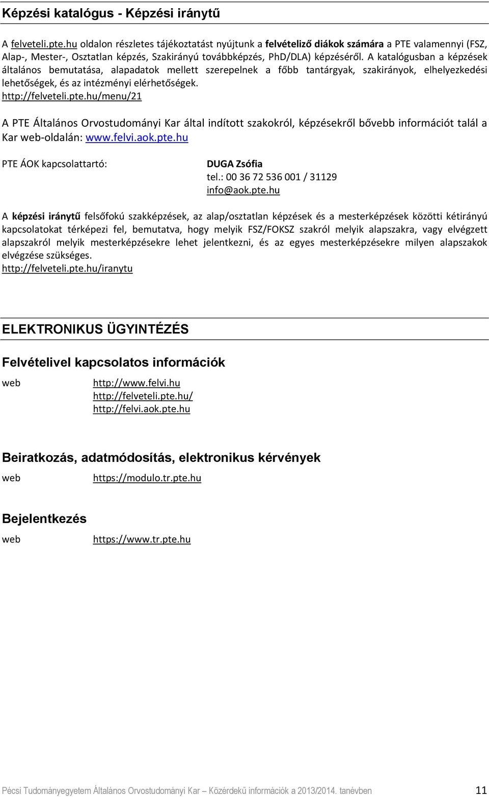 A katalógusban a képzések általános bemutatása, alapadatok mellett szerepelnek a főbb tantárgyak, szakirányok, elhelyezkedési lehetőségek, és az intézményi elérhetőségek. http://felveteli.pte.