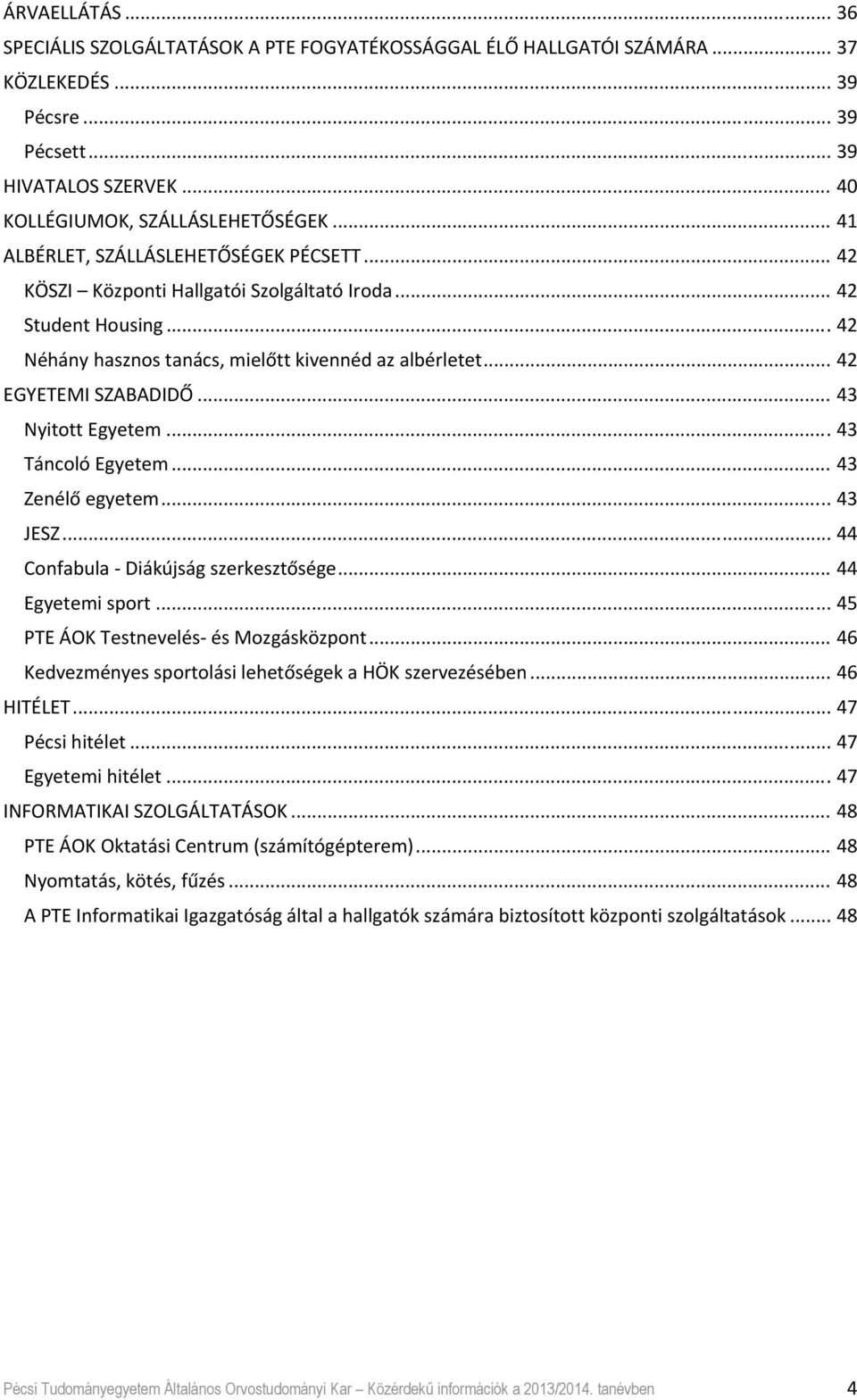.. 43 Nyitott Egyetem... 43 Táncoló Egyetem... 43 Zenélő egyetem... 43 JESZ... 44 Confabula Diákújság szerkesztősége... 44 Egyetemi sport... 45 PTE ÁOK Testnevelés és Mozgásközpont.