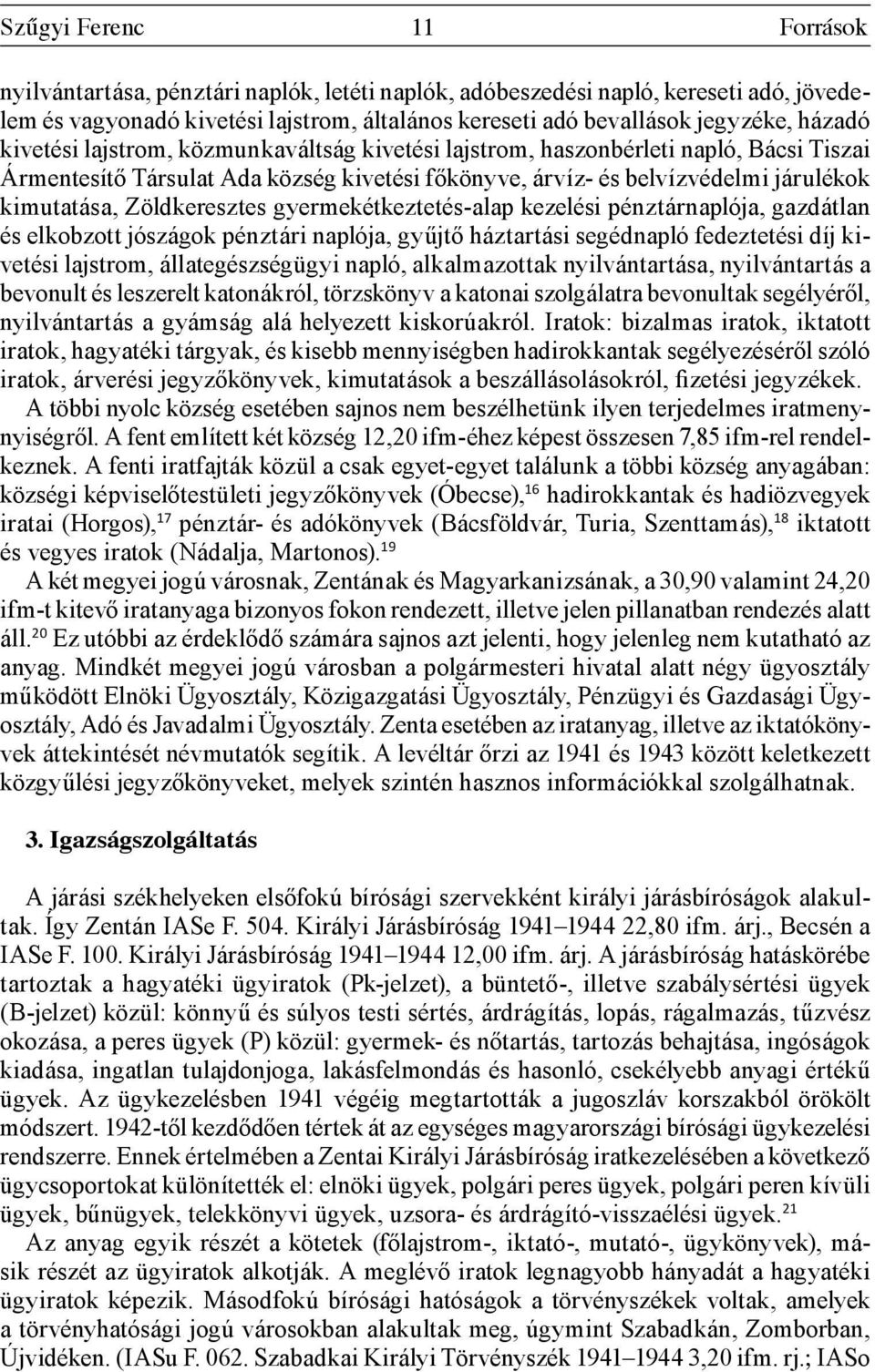 Zöldkeresztes gyermekétkeztetés-alap kezelési pénztárnaplója, gazdátlan és elkobzott jószágok pénztári naplója, gyűjtő háztartási segédnapló fedeztetési díj kivetési lajstrom, állategészségügyi