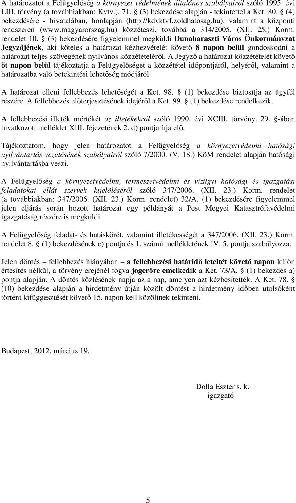 (3) bekezdésére figyelemmel megküldi Dunaharaszti Város Önkormányzat Jegyzőjének, aki köteles a határozat kézhezvételét követő 8 napon belül gondoskodni a határozat teljes szövegének nyilvános