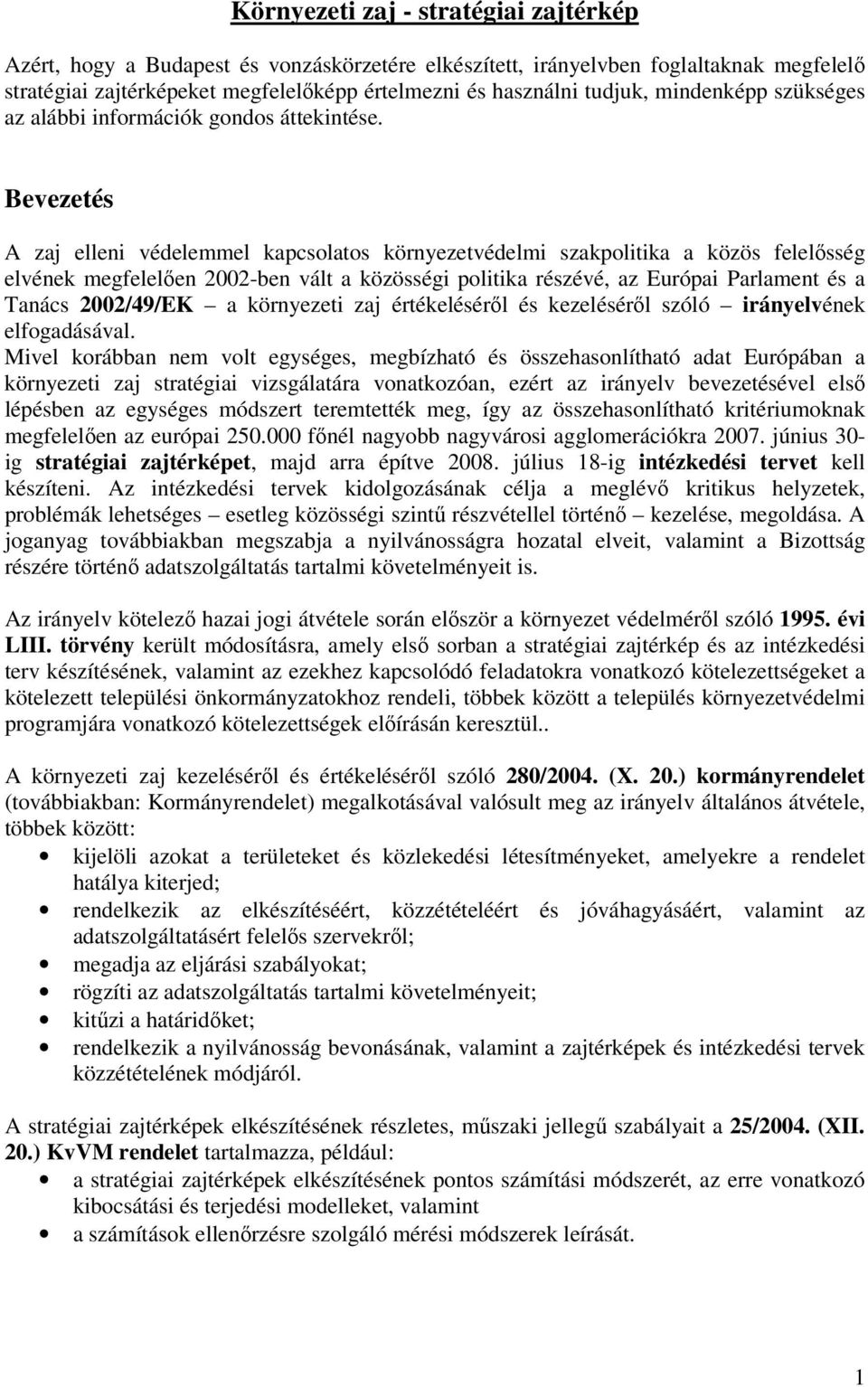 Bevezetés A zaj elleni védelemmel kapcsolatos környezetvédelmi szakpolitika a közös felelősség elvének megfelelően 2002-ben vált a közösségi politika részévé, az Európai Parlament és a Tanács