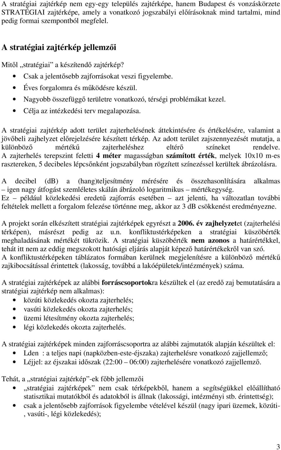 Nagyobb összefüggő területre vonatkozó, térségi problémákat kezel. Célja az intézkedési terv megalapozása.
