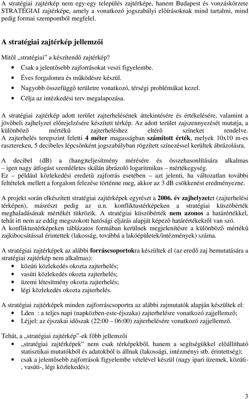 Nagyobb összefüggő területre vonatkozó, térségi problémákat kezel. Célja az intézkedési terv megalapozása.