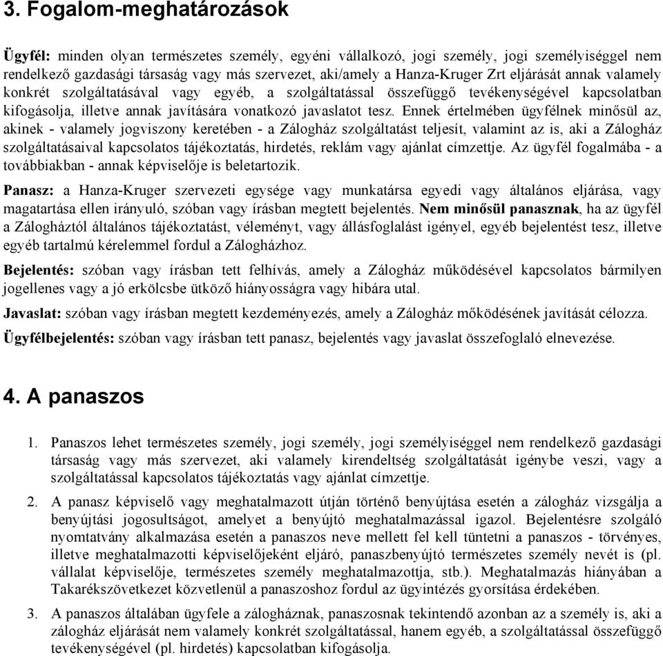 Ennek értelmében ügyfélnek minősül az, akinek - valamely jogviszony keretében - a Zálogház szolgáltatást teljesít, valamint az is, aki a Zálogház szolgáltatásaival kapcsolatos tájékoztatás, hirdetés,