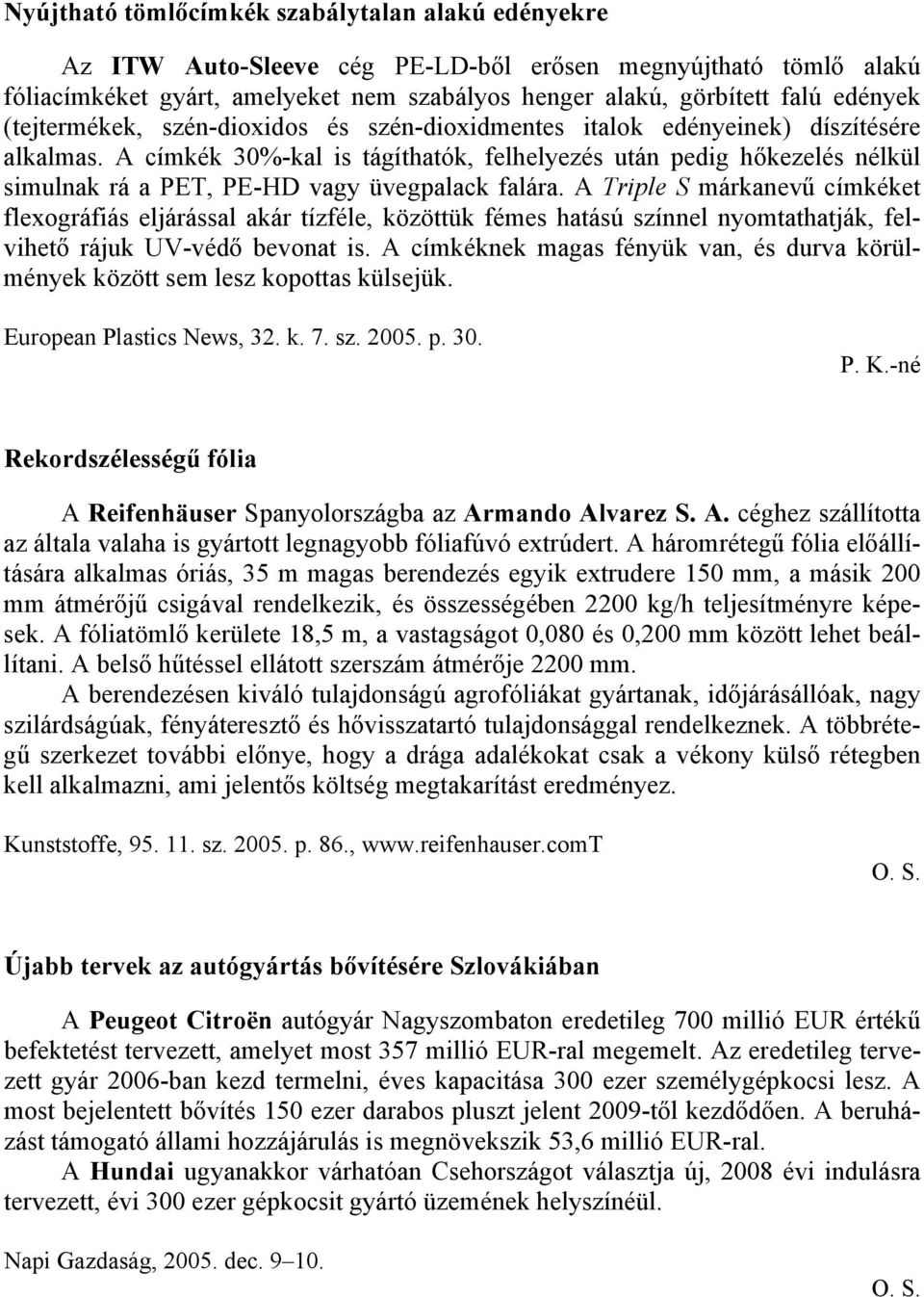 A címkék 30%-kal is tágíthatók, felhelyezés után pedig hőkezelés nélkül simulnak rá a PET, PE-HD vagy üvegpalack falára.