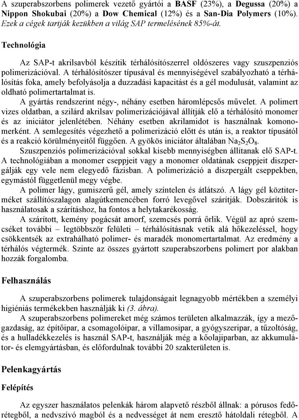 A térhálósítószer típusával és mennyiségével szabályozható a térhálósítás foka, amely befolyásolja a duzzadási kapacitást és a gél modulusát, valamint az oldható polimertartalmat is.