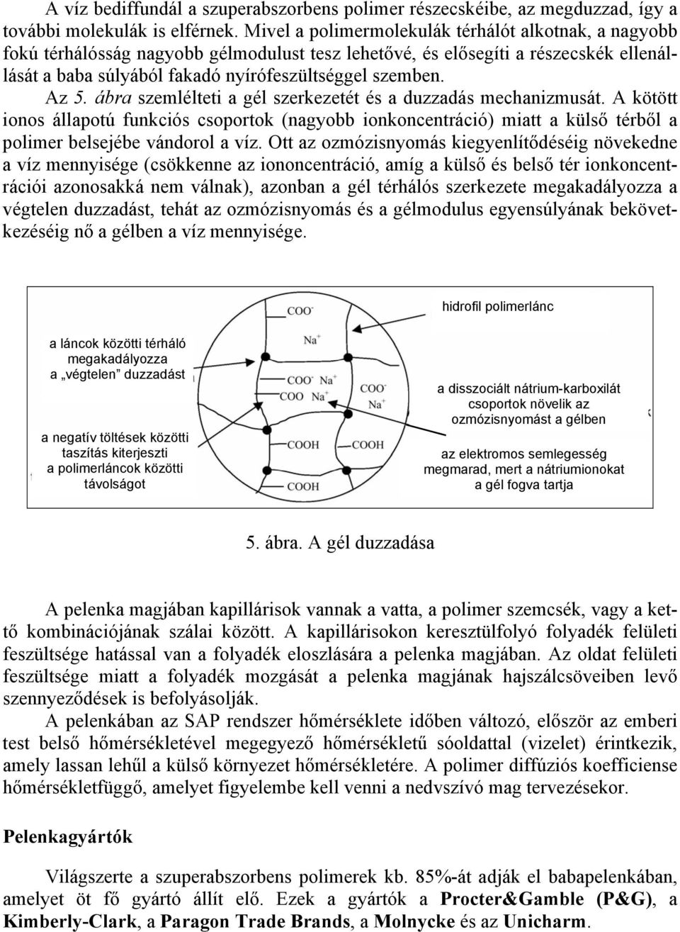 Az 5. ábra szemlélteti a gél szerkezetét és a duzzadás mechanizmusát. A kötött ionos állapotú funkciós csoportok (nagyobb ionkoncentráció) miatt a külső térből a polimer belsejébe vándorol a víz.