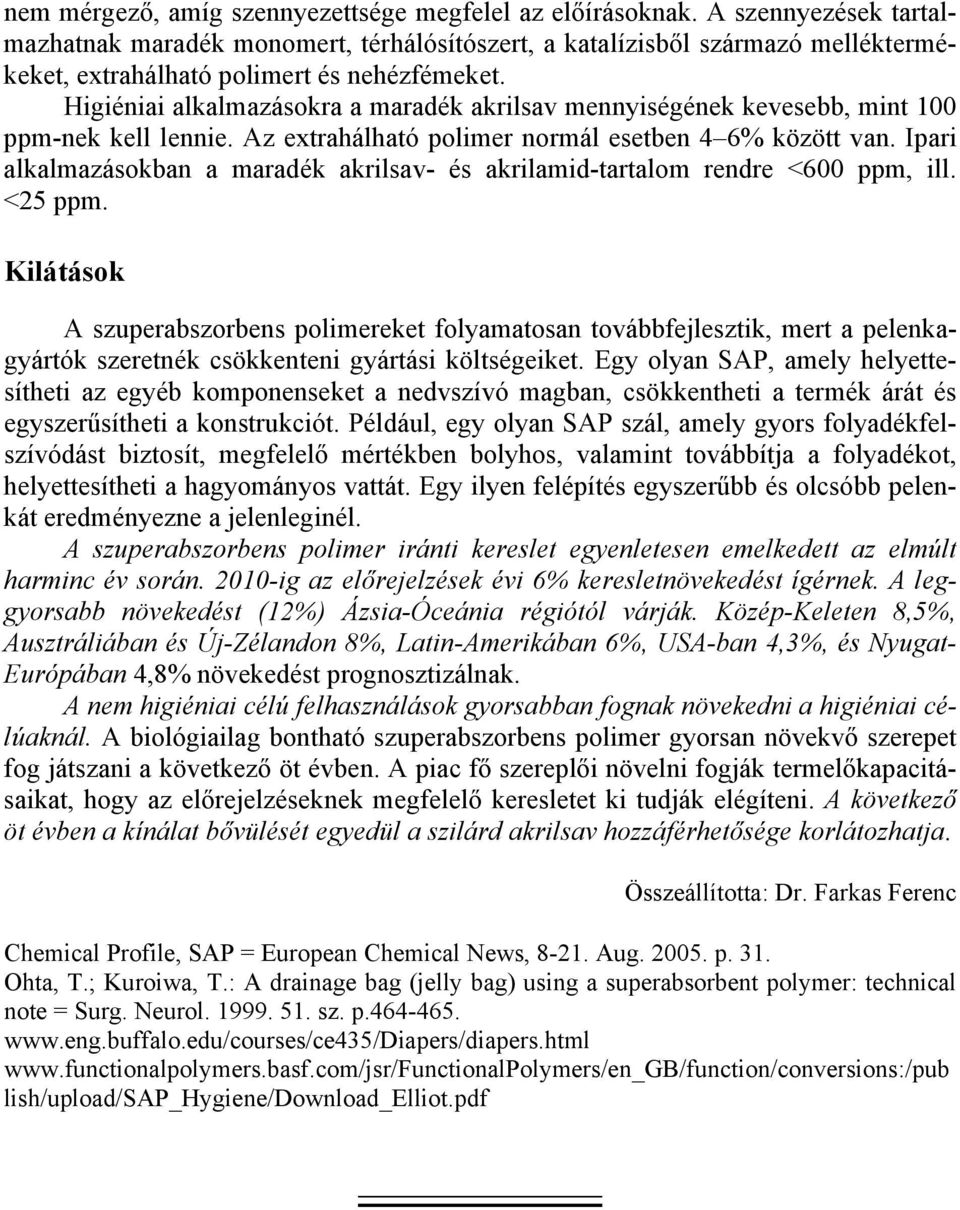 Higiéniai alkalmazásokra a maradék akrilsav mennyiségének kevesebb, mint 100 ppm-nek kell lennie. Az extrahálható polimer normál esetben 4 6% között van.