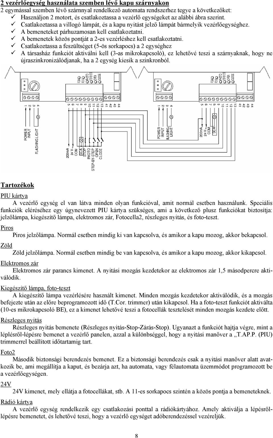 A bemenetek közös pontját a 2-es vezérléshez kell csatlakoztatni.