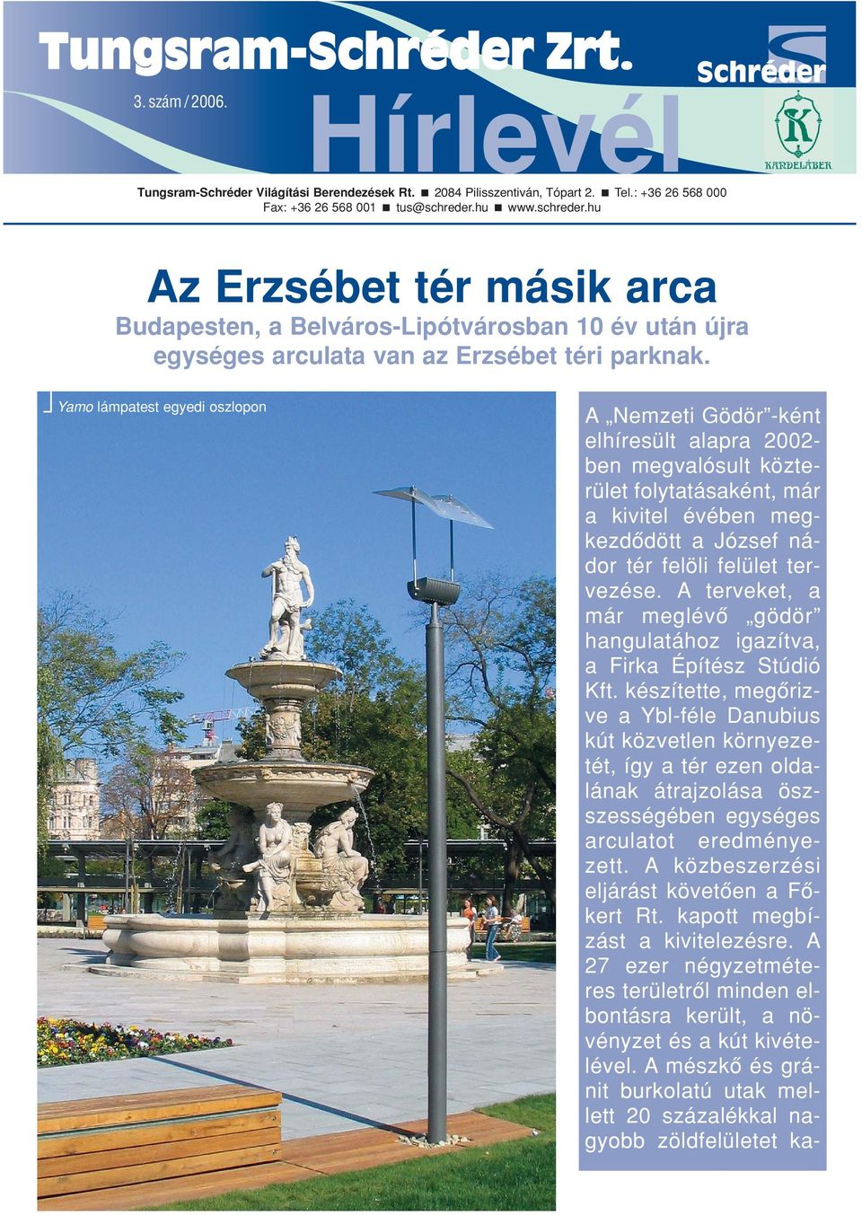 Yamo lámpatest egyedi oszlopon A Nemzeti Gödör -ként elhíresült alapra 2002- ben megvalósult közterület folytatásaként, már a kivitel évében megkezdôdött a József nádor tér felöli felület tervezése.