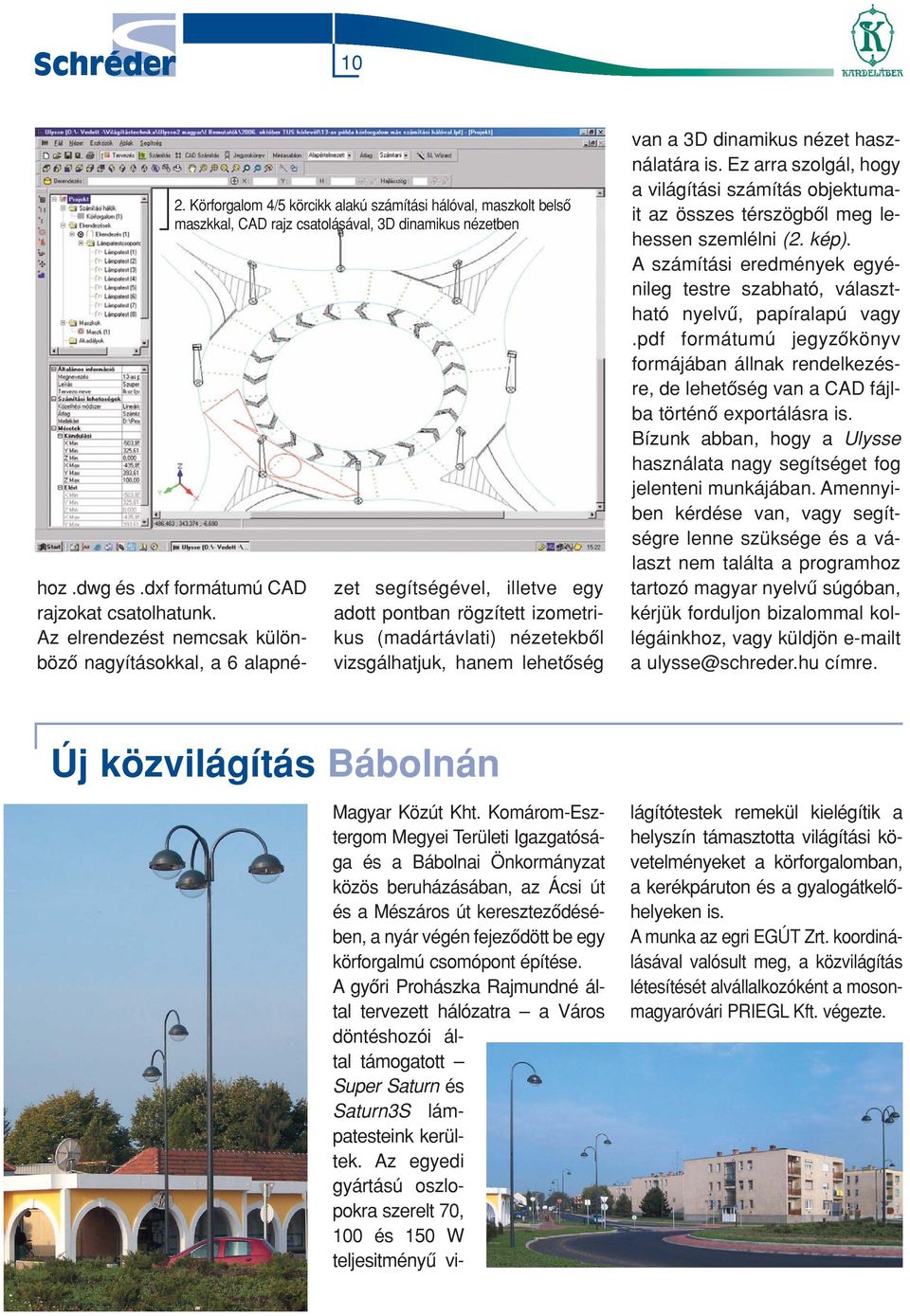 nézet használatára is. Ez arra szolgál, hogy a világítási számítás objektumait az összes térszögbôl meg lehessen szemlélni (2. kép).