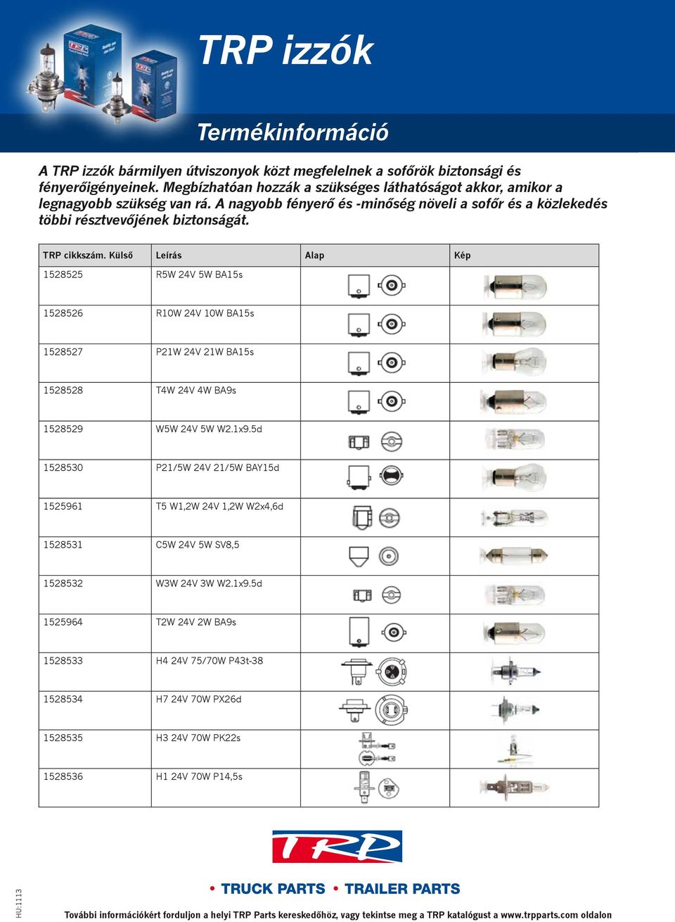 Külső Leírás Alap Kép 1528525 R5W 24V 5W BA15s 1528526 R10W 24V 10W BA15s 1528527 P21W 24V 21W BA15s 1528528 T4W 24V 4W BA9s 1528529 W5W 24V 5W W2.1x9.