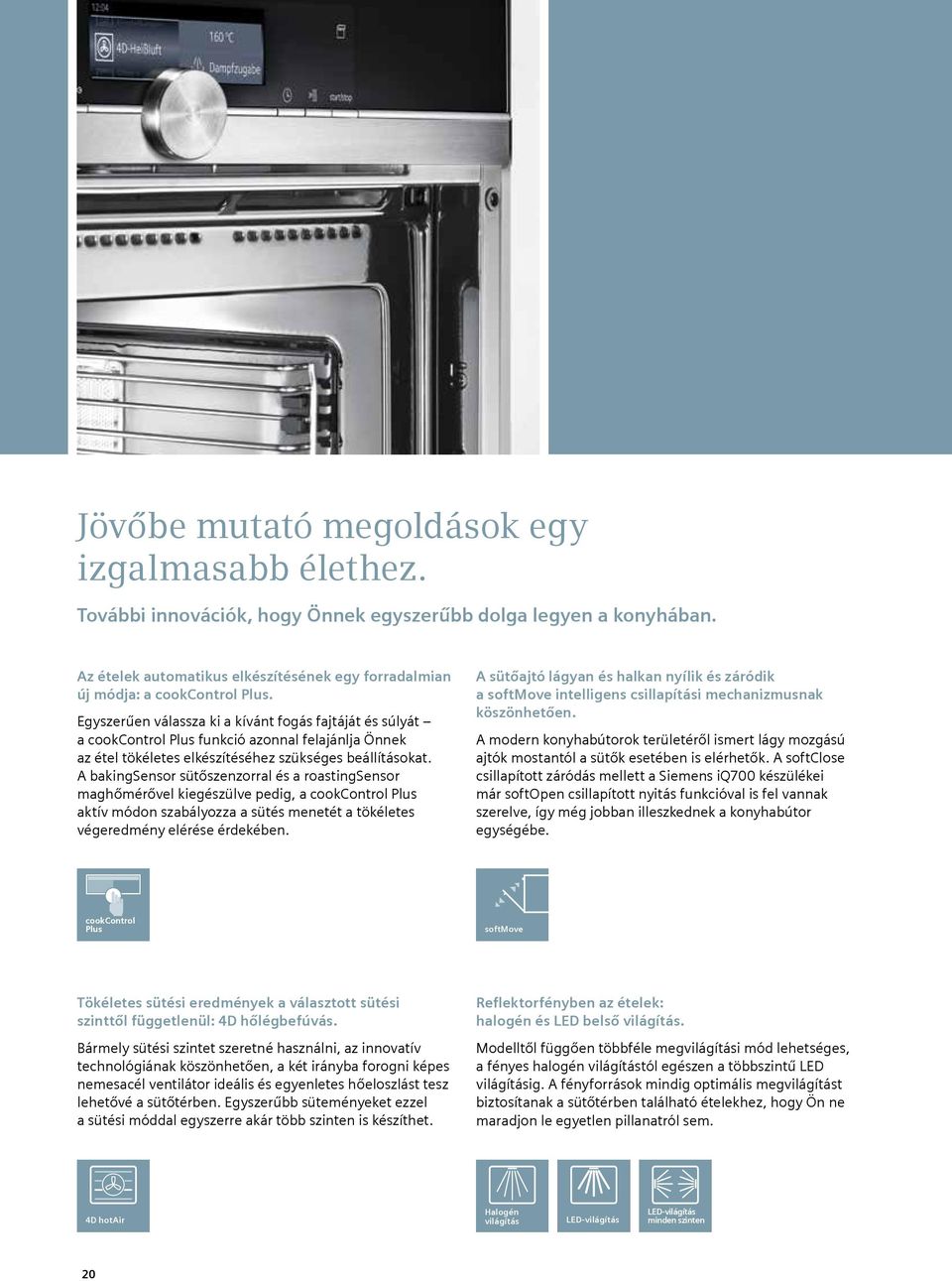 Egyszerűen válassza ki a kívánt fogás fajtáját és súlyát a cookcontrol Plus funkció azonnal felajánlja Önnek az étel tökéletes elkészítéséhez szükséges beállításokat.