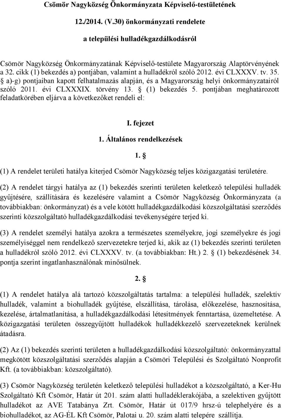 cikk (1) bekezdés a) pontjában, valamint a hulladékról szóló 2012. évi CLXXXV. tv. 35. a)-g) pontjaiban kapott felhatalmazás alapján, és a Magyarország helyi önkormányzatairól szóló 2011. évi CLXXXIX.
