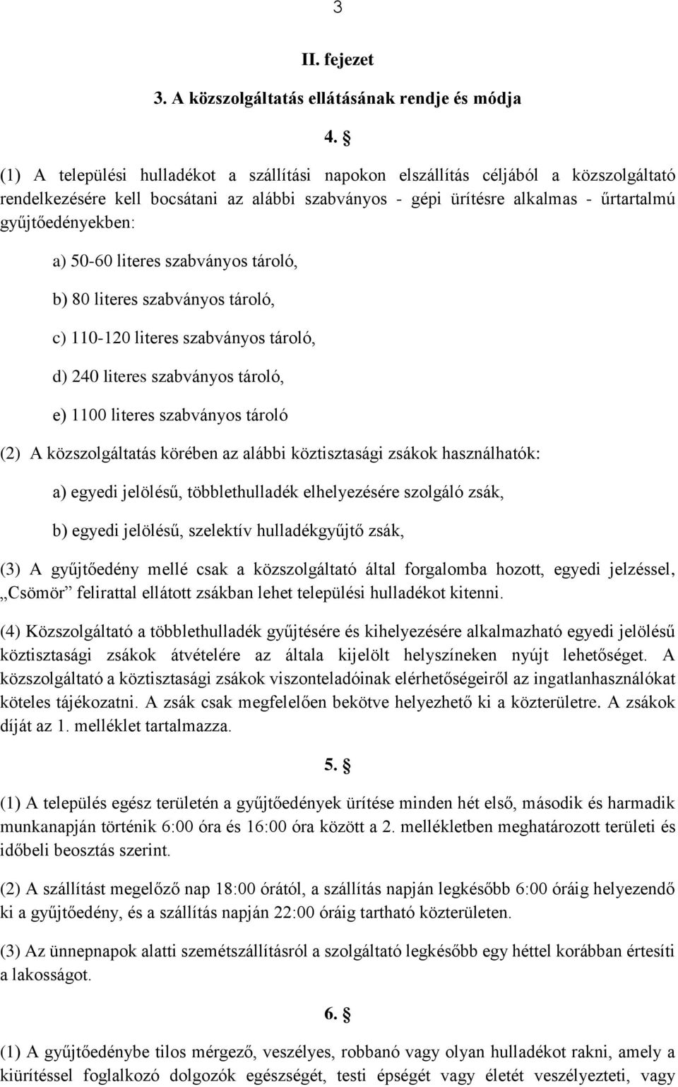 50-60 literes szabványos tároló, b) 80 literes szabványos tároló, c) 110-120 literes szabványos tároló, d) 240 literes szabványos tároló, e) 1100 literes szabványos tároló (2) A közszolgáltatás