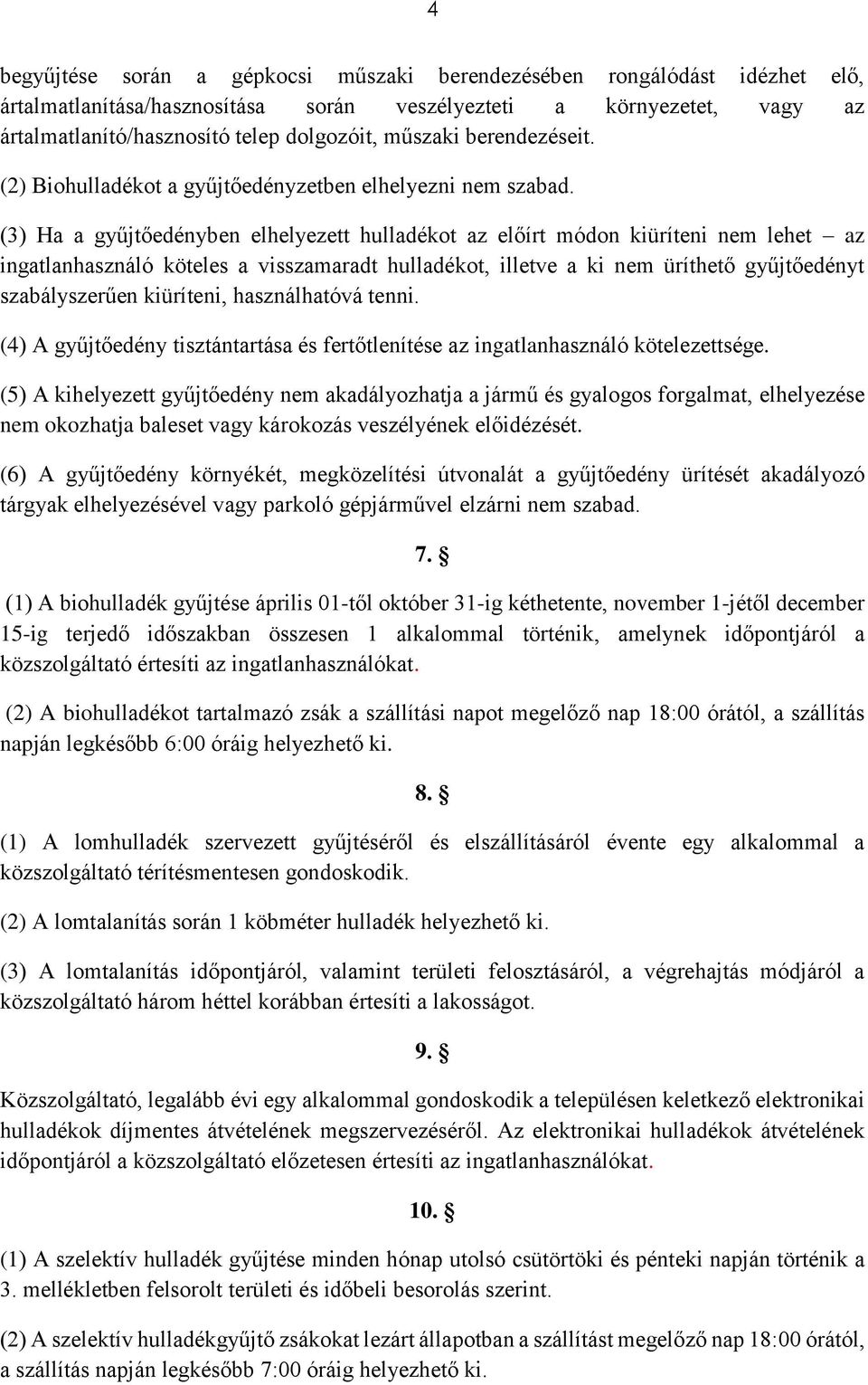 (3) Ha a gyűjtőedényben elhelyezett hulladékot az előírt módon kiüríteni nem lehet az ingatlanhasználó köteles a visszamaradt hulladékot, illetve a ki nem üríthető gyűjtőedényt szabályszerűen