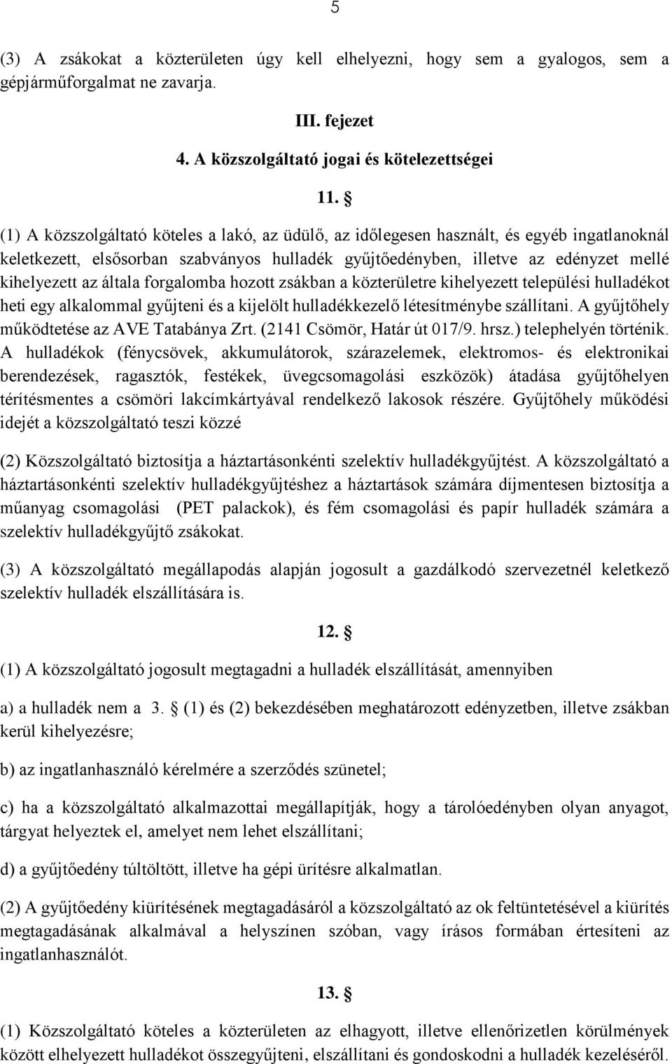 általa forgalomba hozott zsákban a közterületre kihelyezett települési hulladékot heti egy alkalommal gyűjteni és a kijelölt hulladékkezelő létesítménybe szállítani.