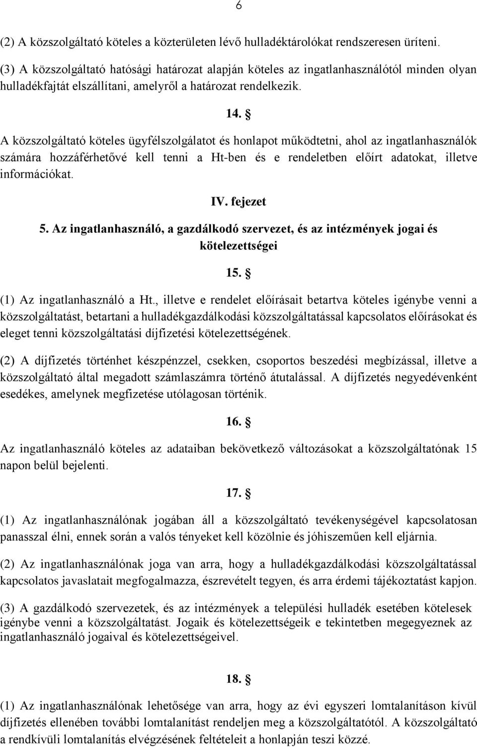 A közszolgáltató köteles ügyfélszolgálatot és honlapot működtetni, ahol az ingatlanhasználók számára hozzáférhetővé kell tenni a Ht-ben és e rendeletben előírt adatokat, illetve információkat. IV.