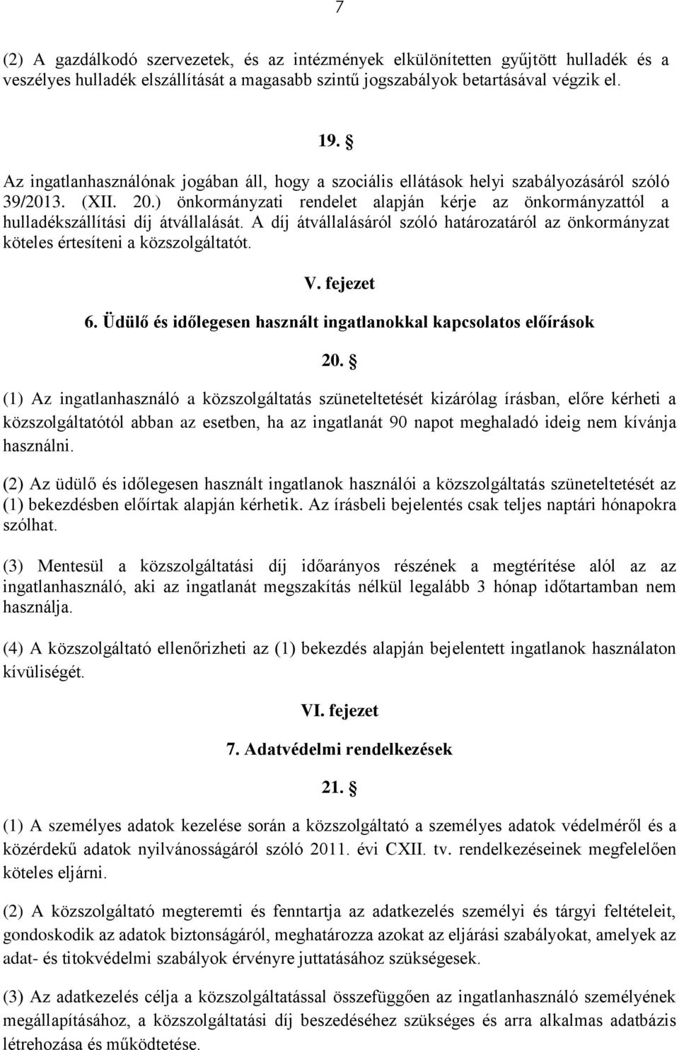 ) önkormányzati rendelet alapján kérje az önkormányzattól a hulladékszállítási díj átvállalását. A díj átvállalásáról szóló határozatáról az önkormányzat köteles értesíteni a közszolgáltatót. V.