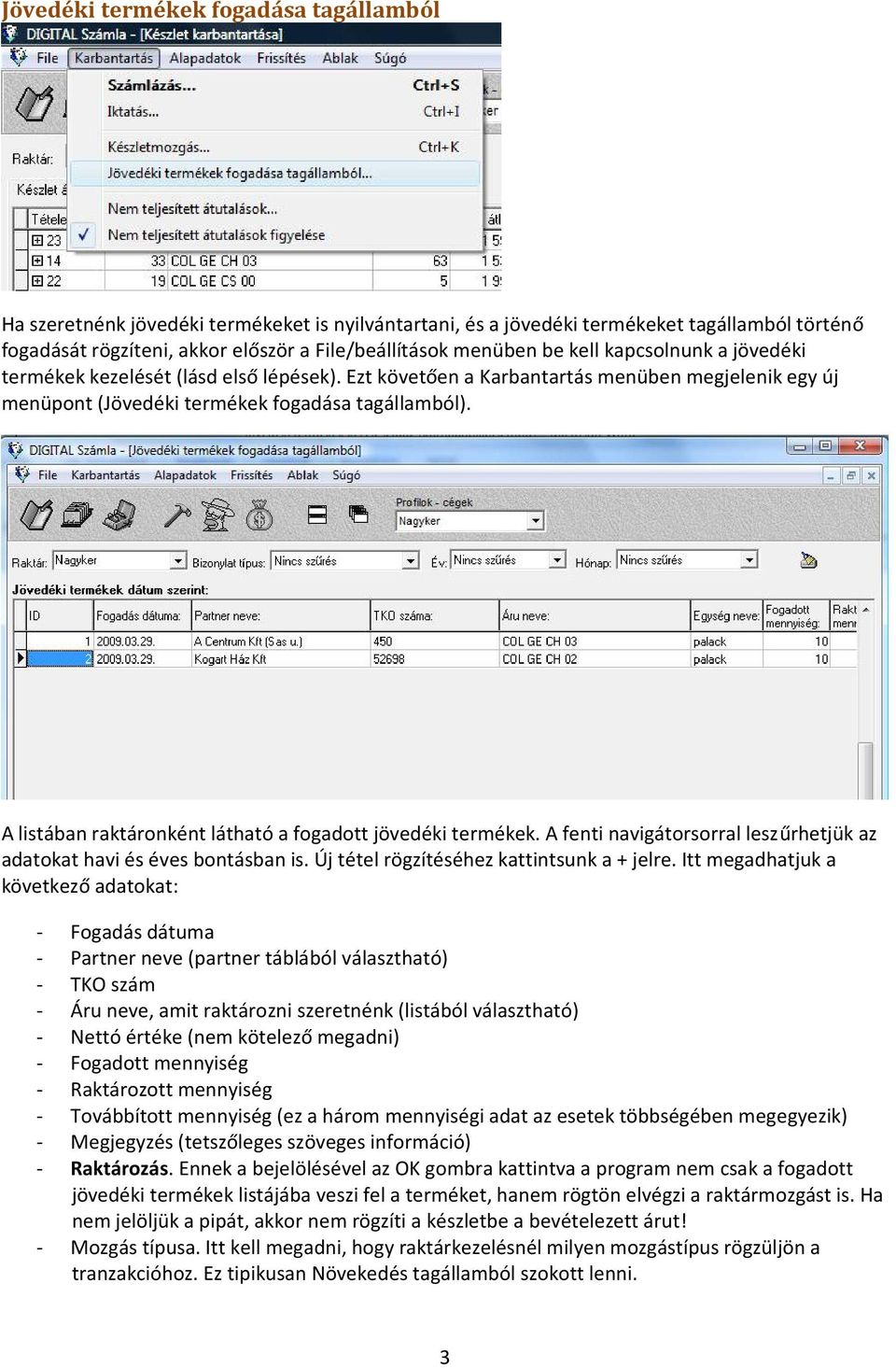 A listában raktáronként látható a fogadott jövedéki termékek. A fenti navigátorsorral leszűrhetjük az adatokat havi és éves bontásban is. Új tétel rögzítéséhez kattintsunk a + jelre.