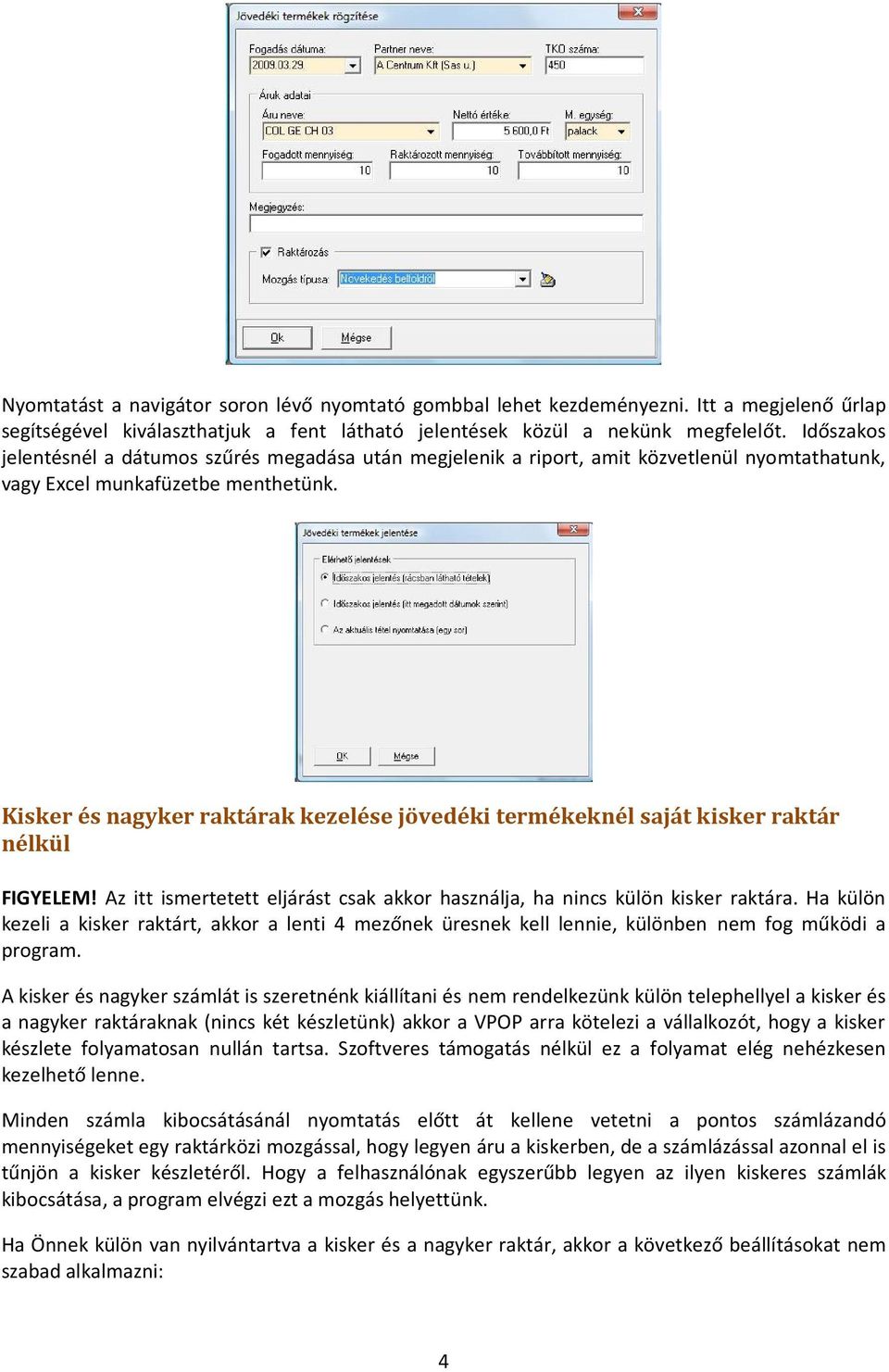 Kisker és nagyker raktárak kezelése jövedéki termékeknél saját kisker raktár nélkül FIGYELEM! Az itt ismertetett eljárást csak akkor használja, ha nincs külön kisker raktára.