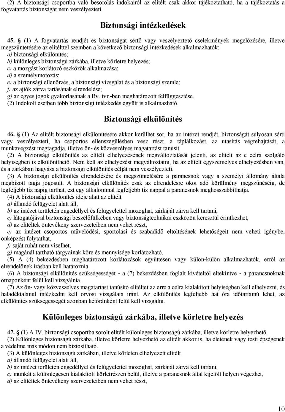 biztonsági elkülönítés; b) különleges biztonságú zárkába, illetve körletre helyezés; c) a mozgást korlátozó eszközök alkalmazása; d) a személymotozás; e) a biztonsági ellenőrzés, a biztonsági