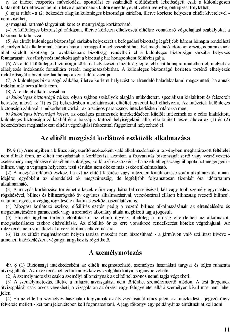 mennyisége korlátozható. (4) A különleges biztonságú zárkában, illetve körleten elhelyezett elítéltre vonatkozó végrehajtási szabályokat a házirend tartalmazza.