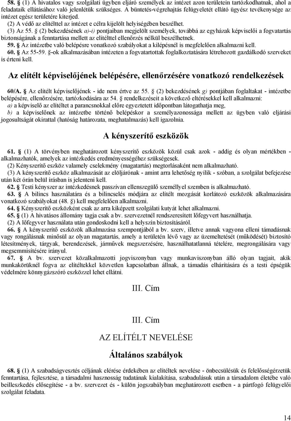 (2) bekezdésének a)-i) pontjaiban megjelölt személyek, továbbá az egyházak képviselői a fogvatartás biztonságának a fenntartása mellett az elítélttel ellenőrzés nélkül beszélhetnek. 59.