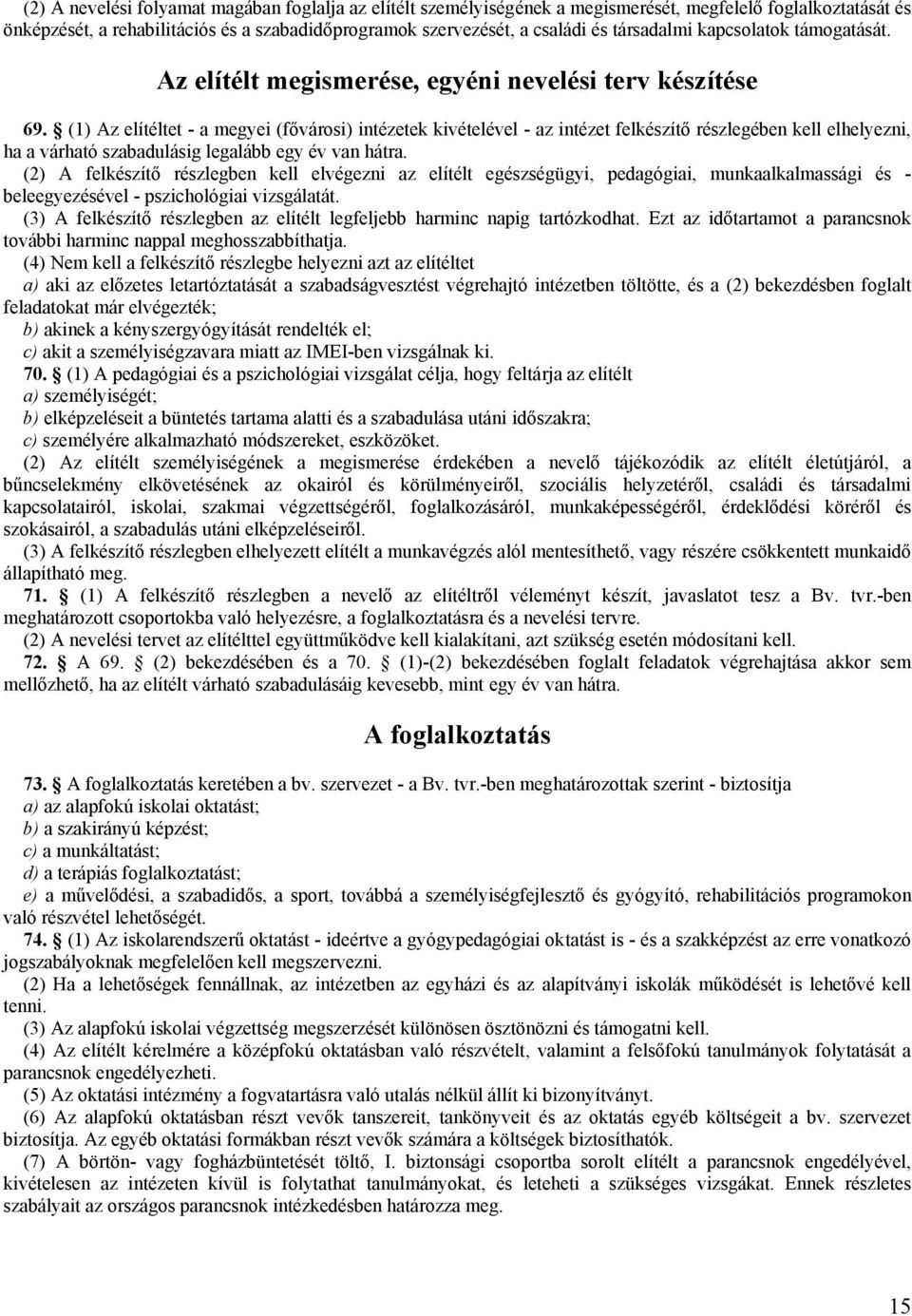 (1) Az elítéltet - a megyei (fővárosi) intézetek kivételével - az intézet felkészítő részlegében kell elhelyezni, ha a várható szabadulásig legalább egy év van hátra.