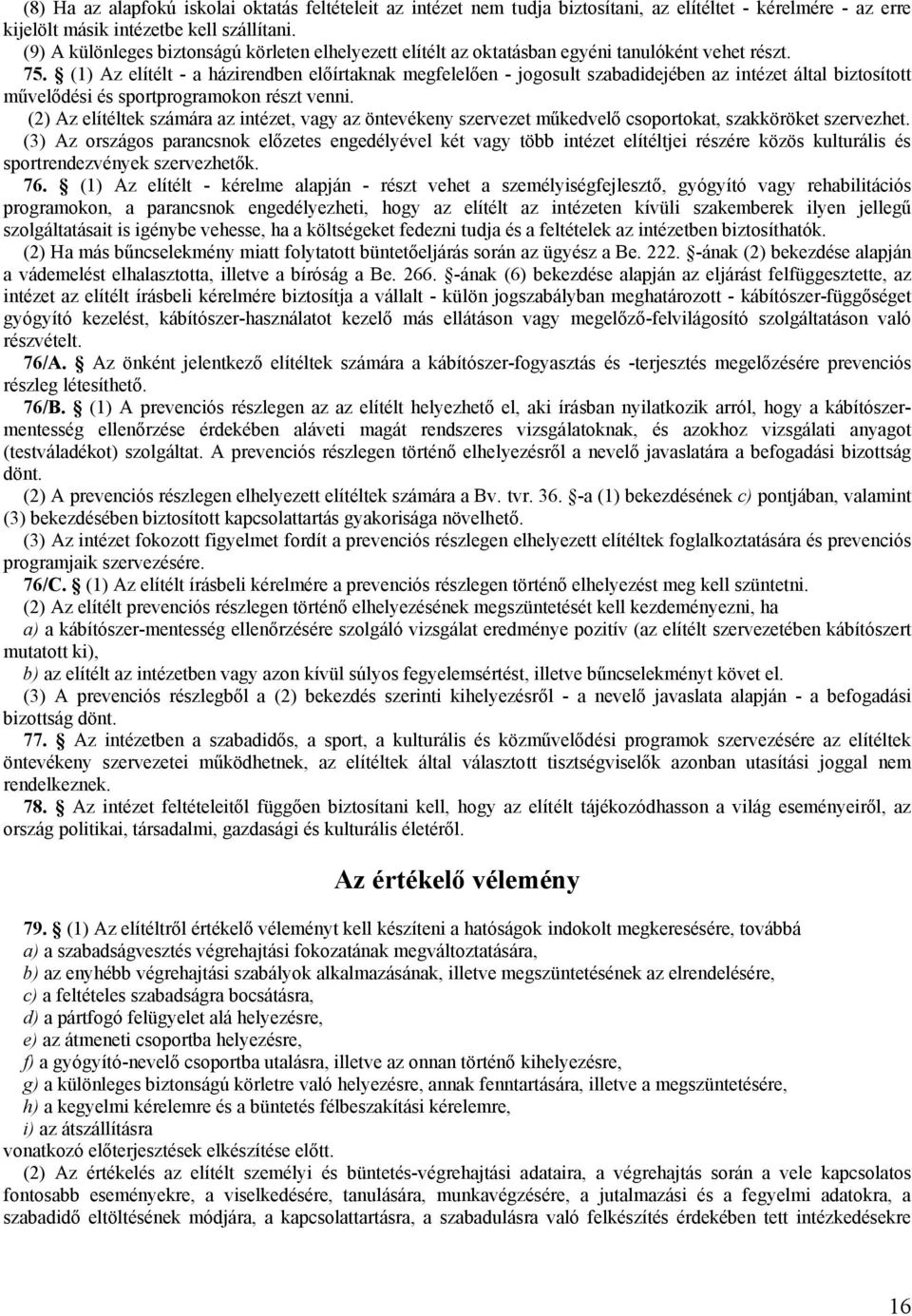 (1) Az elítélt - a házirendben előírtaknak megfelelően - jogosult szabadidejében az intézet által biztosított művelődési és sportprogramokon részt venni.