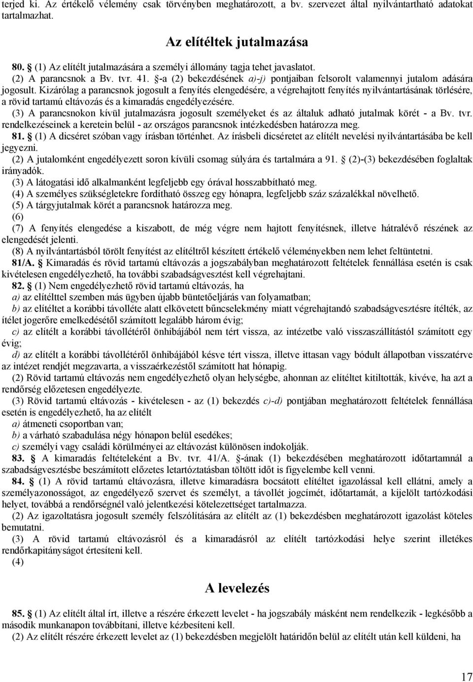 Kizárólag a parancsnok jogosult a fenyítés elengedésére, a végrehajtott fenyítés nyilvántartásának törlésére, a rövid tartamú eltávozás és a kimaradás engedélyezésére.