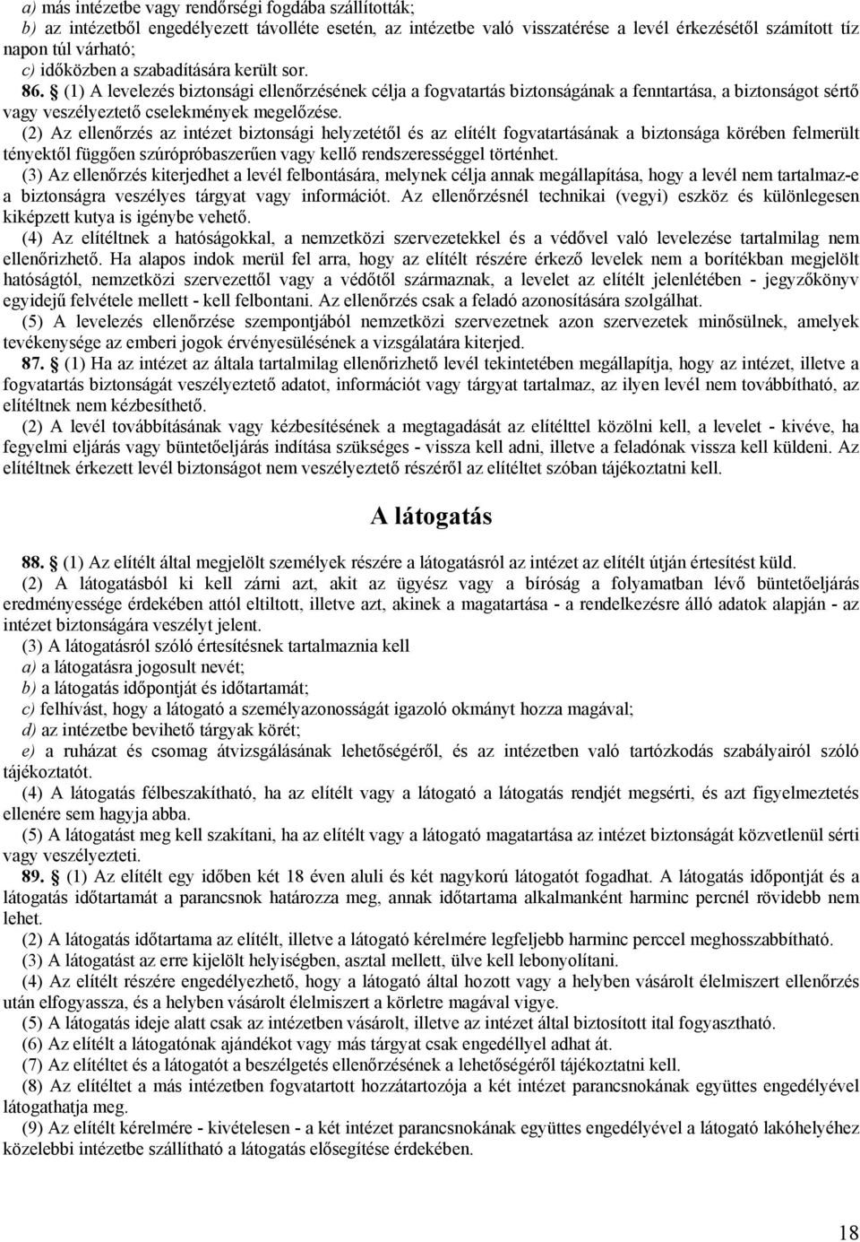 (2) Az ellenőrzés az intézet biztonsági helyzetétől és az elítélt fogvatartásának a biztonsága körében felmerült tényektől függően szúrópróbaszerűen vagy kellő rendszerességgel történhet.