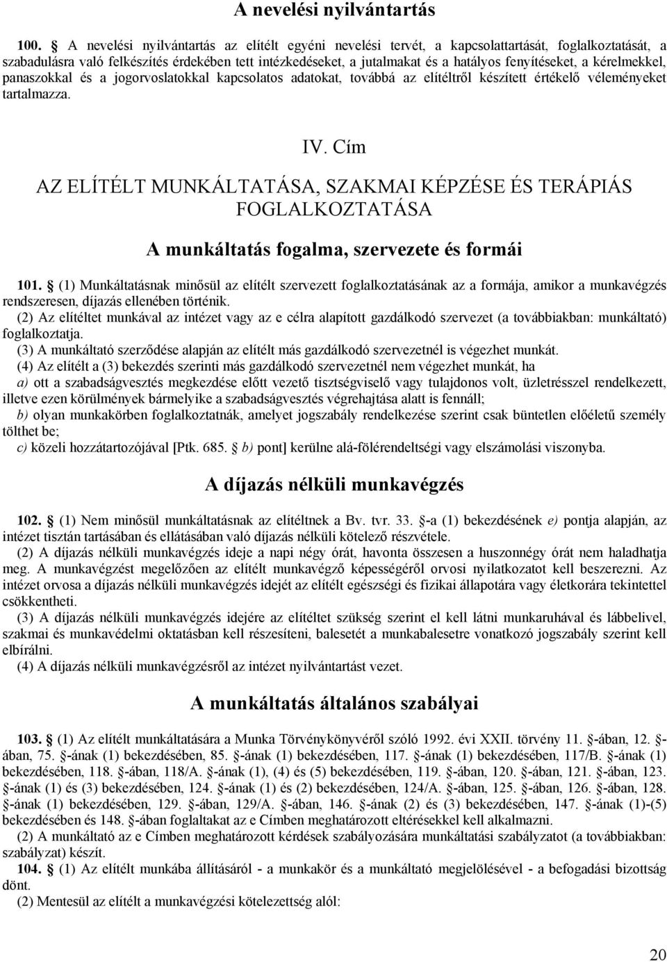 fenyítéseket, a kérelmekkel, panaszokkal és a jogorvoslatokkal kapcsolatos adatokat, továbbá az elítéltről készített értékelő véleményeket tartalmazza. IV.