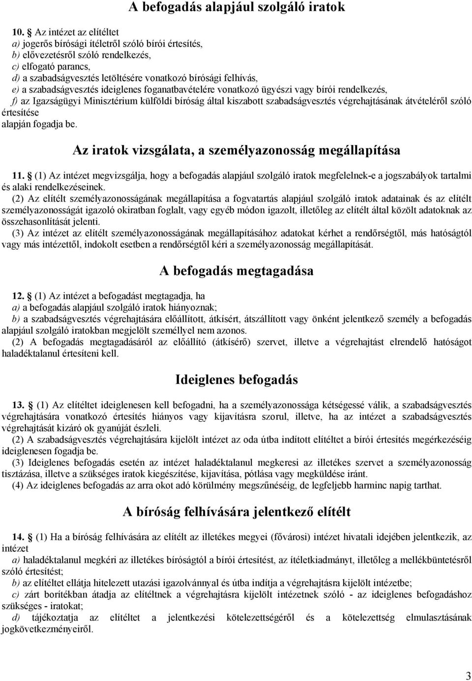 a szabadságvesztés ideiglenes foganatbavételére vonatkozó ügyészi vagy bírói rendelkezés, f) az Igazságügyi Minisztérium külföldi bíróság által kiszabott szabadságvesztés végrehajtásának átvételéről