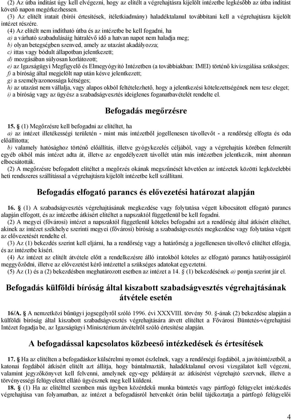 (4) Az elítélt nem indítható útba és az intézetbe be kell fogadni, ha a) a várható szabadulásáig hátralévő idő a hatvan napot nem haladja meg; b) olyan betegségben szenved, amely az utazást