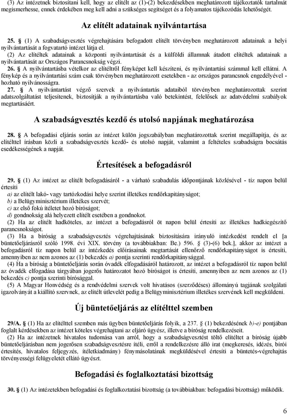 (1) A szabadságvesztés végrehajtására befogadott elítélt törvényben meghatározott adatainak a helyi nyilvántartását a fogvatartó intézet látja el.