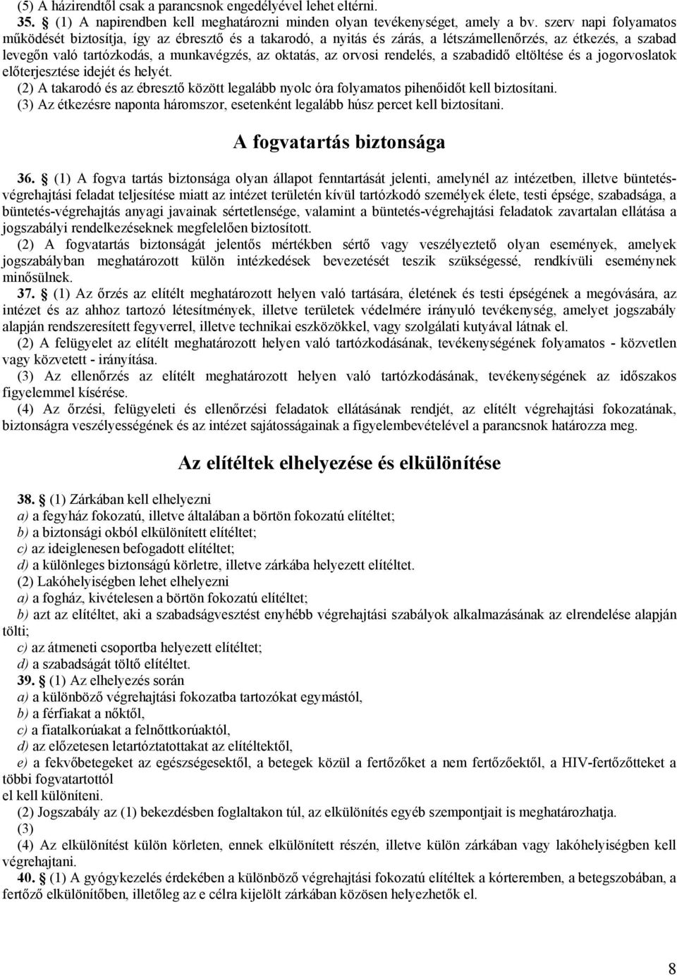 rendelés, a szabadidő eltöltése és a jogorvoslatok előterjesztése idejét és helyét. (2) A takarodó és az ébresztő között legalább nyolc óra folyamatos pihenőidőt kell biztosítani.