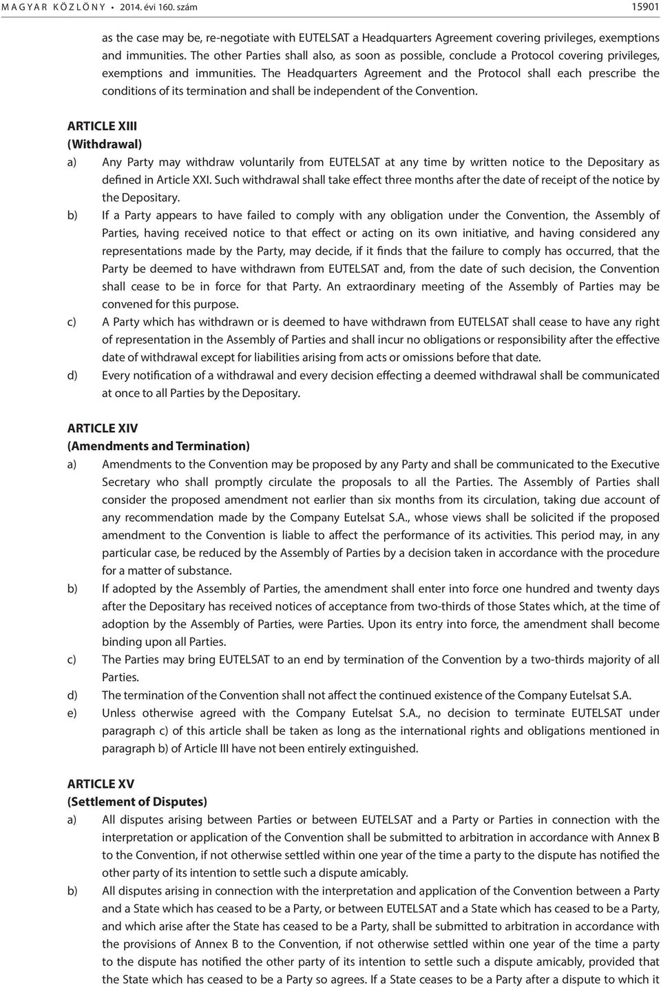 The Headquarters Agreement and the Protocol shall each prescribe the conditions of its termination and shall be independent of the Convention.