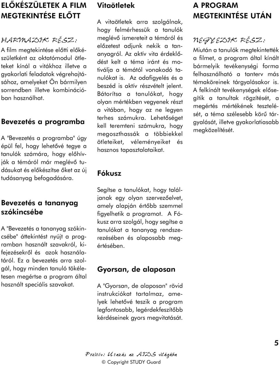 Bevezetés a programba A "Bevezetés a programba" úgy épül fel, hogy lehetõvé tegye a tanulók számára, hogy elõhívják a témáról már meglévõ tudásukat és elõkészítse õket az új tudásanyag befogadására.