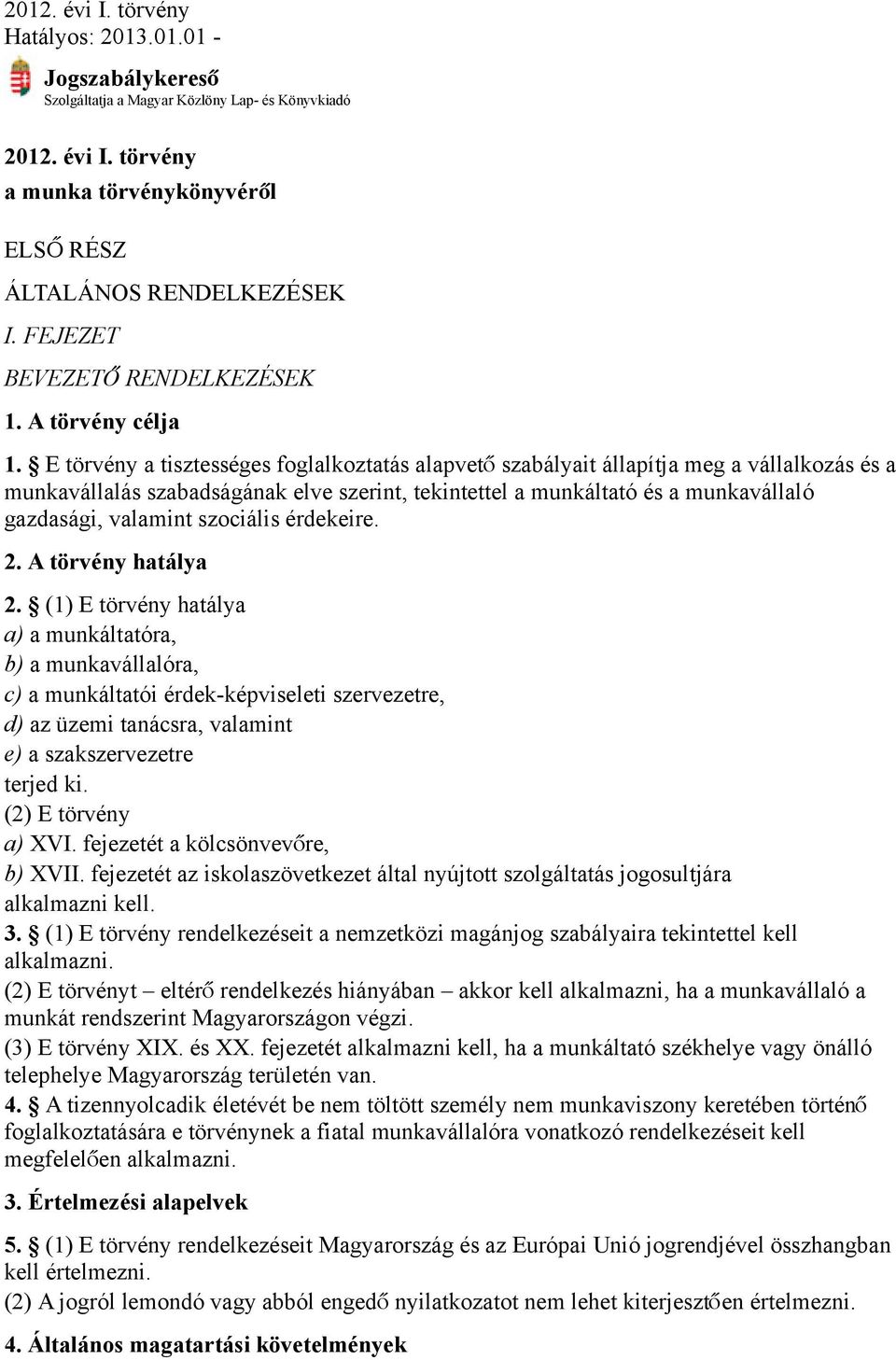 E törvény a tisztességes foglalkoztatás alapvet ő szabályait állapítja meg a vállalkozás és a munkavállalás szabadságának elve szerint, tekintettel a munkáltató és a munkavállaló gazdasági, valamint