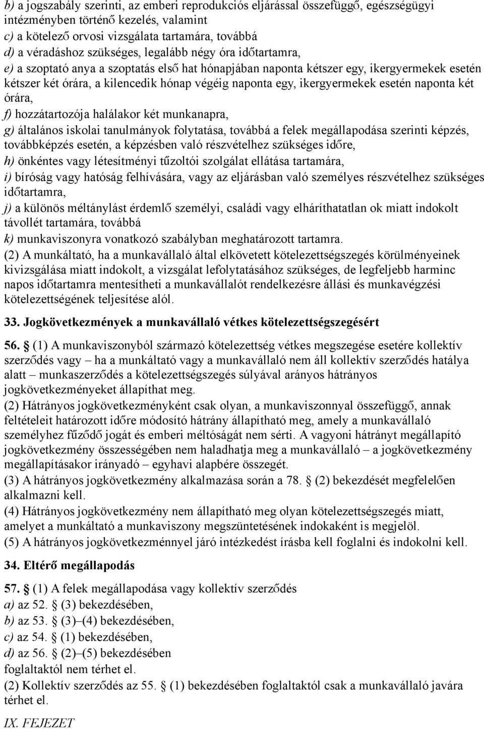 ikergyermekek esetén naponta két órára, f) hozzátartozója halálakor két munkanapra, g) általános iskolai tanulmányok folytatása, továbbá a felek megállapodása szerinti képzés, továbbképzés esetén, a