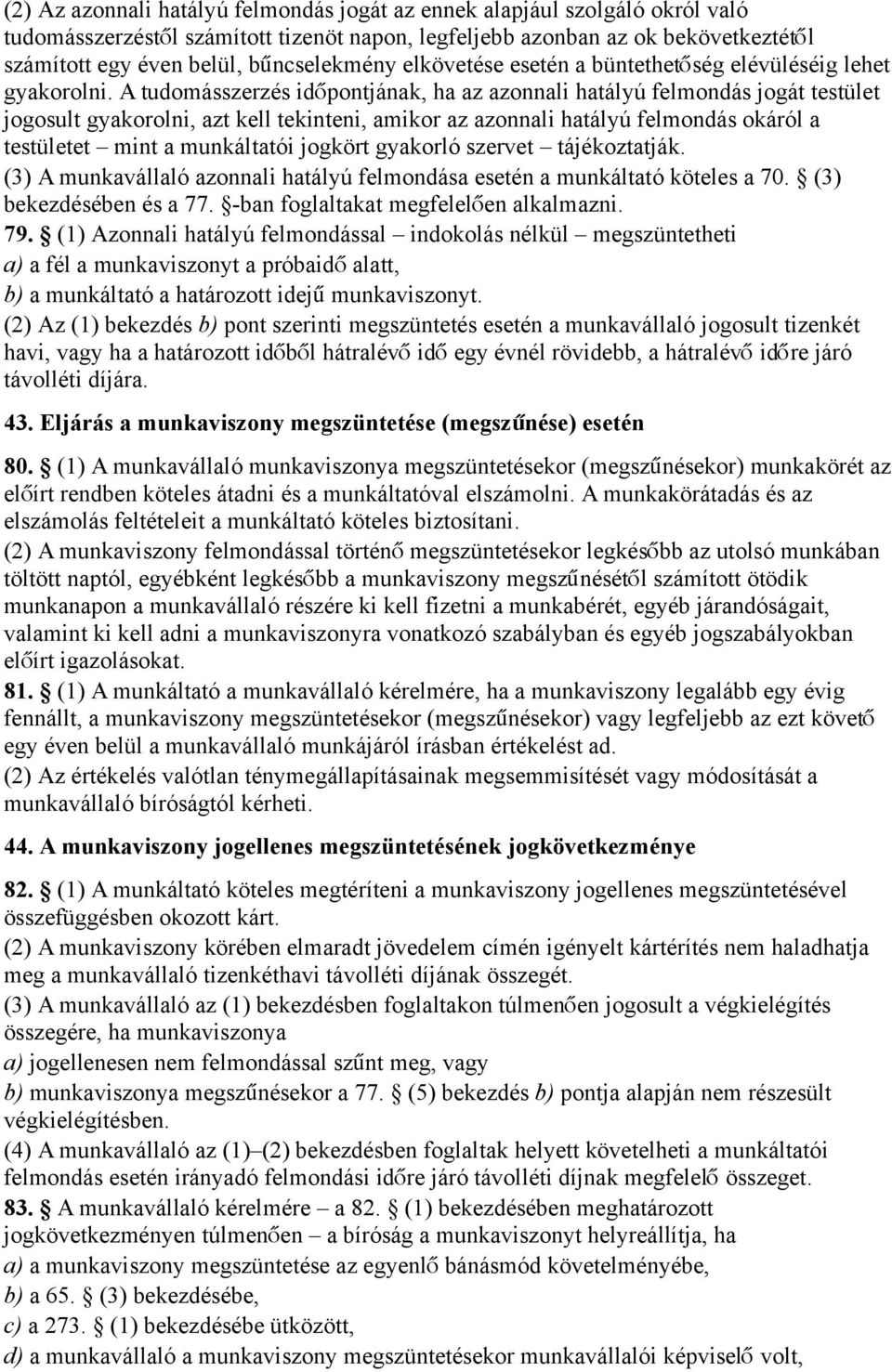 A tudomásszerzés idő pontjának, ha az azonnali hatályú felmondás jogát testület jogosult gyakorolni, azt kell tekinteni, amikor az azonnali hatályú felmondás okáról a testületet mint a munkáltatói