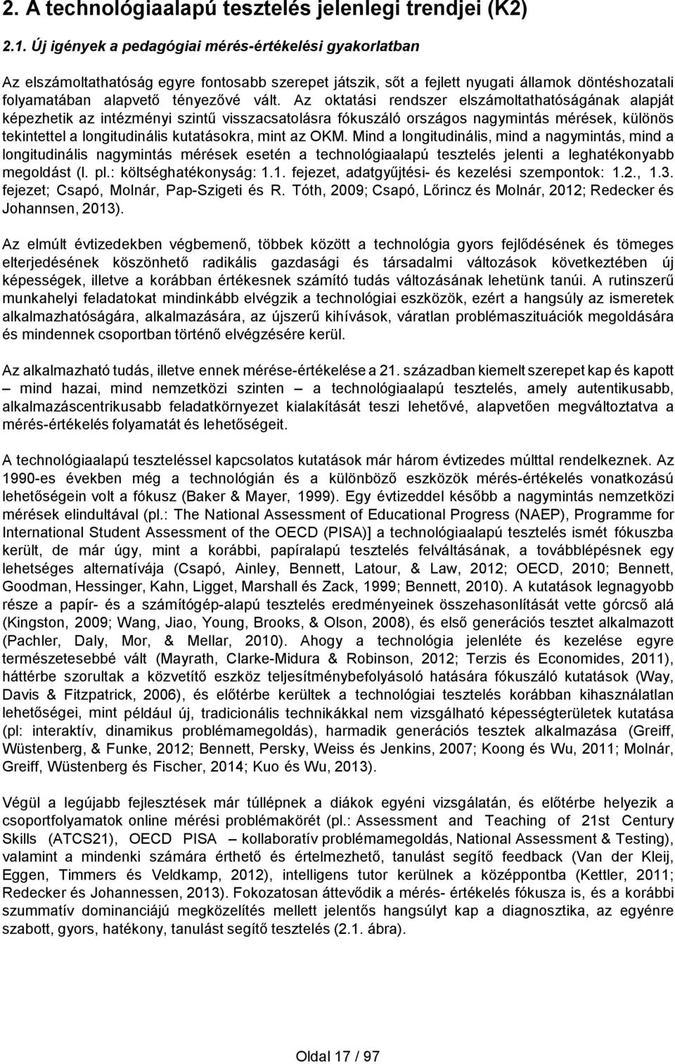 Az oktatási rendszer elszámoltathatóságának alapját képezhetik az intézményi szintű visszacsatolásra fókuszáló országos nagymintás mérések, különös tekintettel a longitudinális kutatásokra, mint az