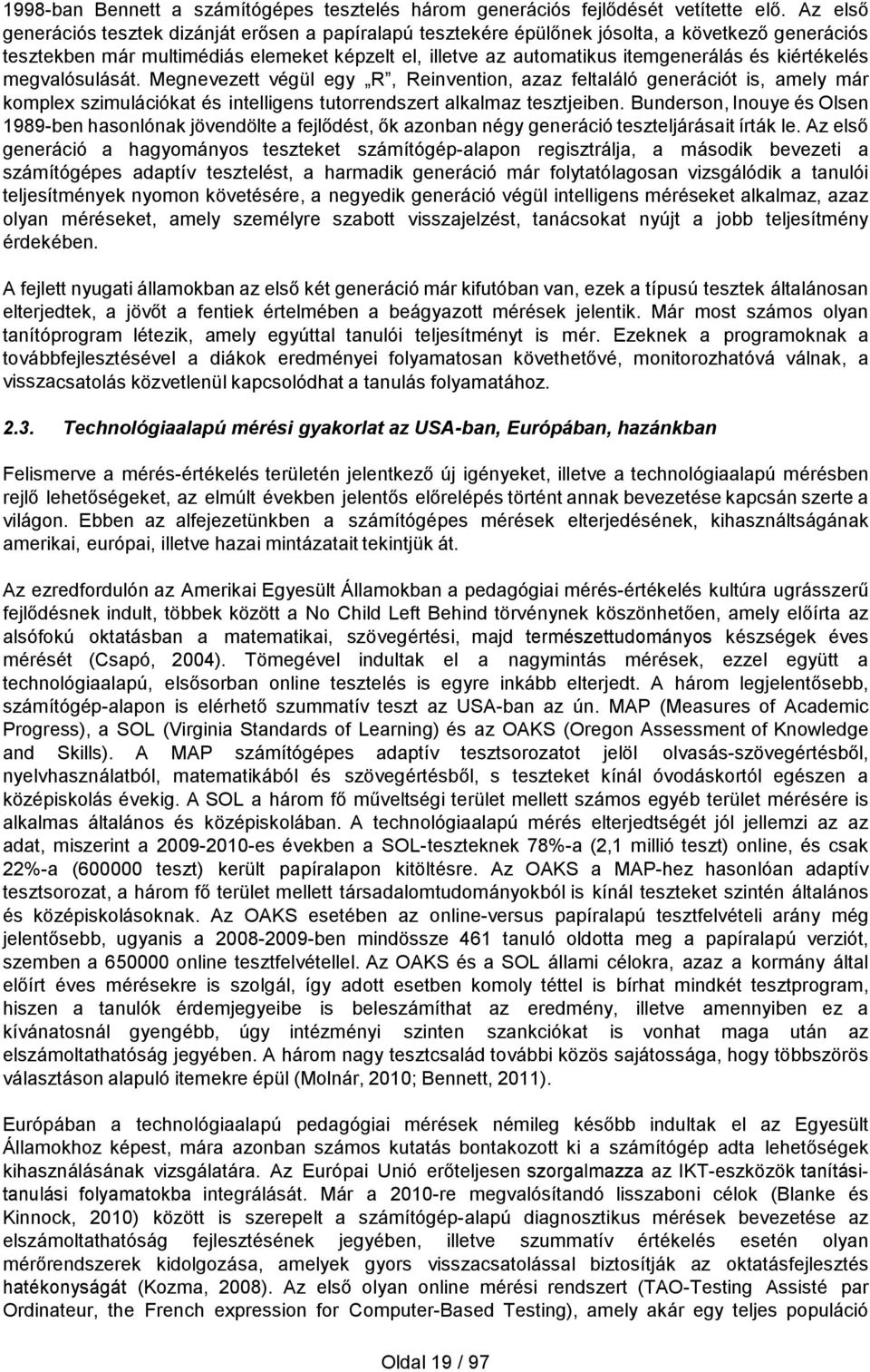 kiértékelés megvalósulását. Megnevezett végül egy R, Reinvention, azaz feltaláló generációt is, amely már komplex szimulációkat és intelligens tutorrendszert alkalmaz tesztjeiben.