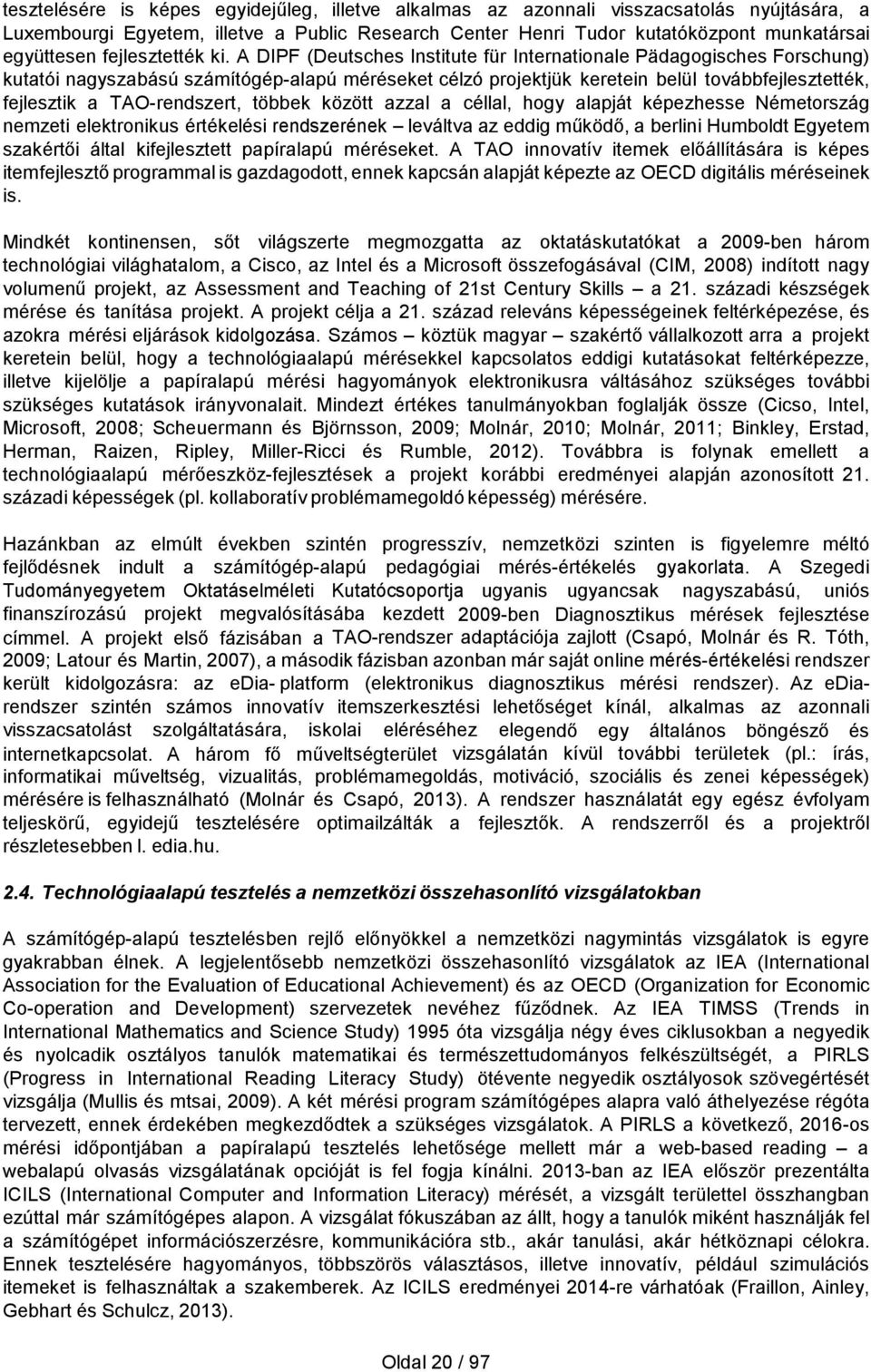 A DIPF (Deutsches Institute für Internationale Pädagogisches Forschung) kutatói nagyszabású számítógép-alapú méréseket célzó projektjük keretein belül továbbfejlesztették, fejlesztik a TAO-rendszert,