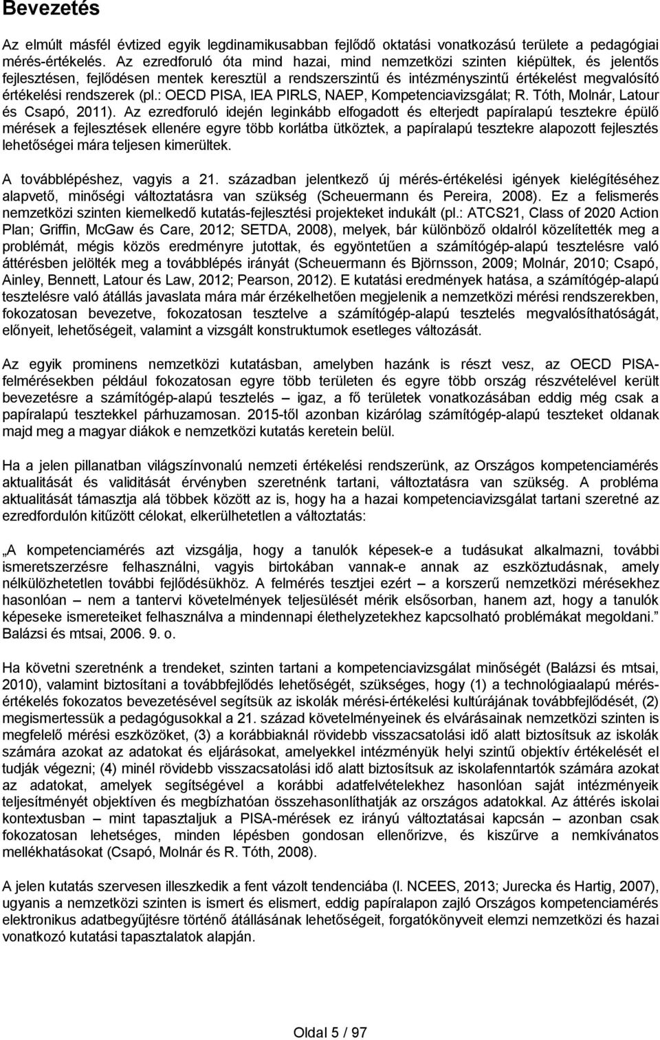 rendszerek (pl.: OECD PISA, IEA PIRLS, NAEP, Kompetenciavizsgálat; R. Tóth, Molnár, Latour és Csapó, 2011).